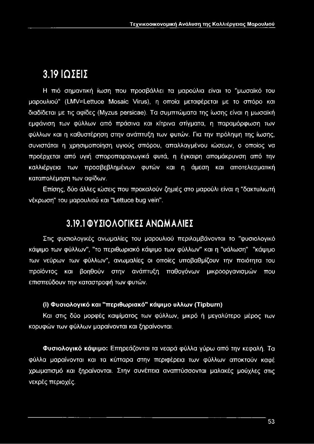 Τα συμπτώματα της ίωσης είναι η μωσαϊκή εμφάνιση των φύλλων από πράσινα και κίτρινα στίγματα, η παραμόρφωση των φύλλων και η καθυστέρηση στην ανάπτυξη των φυτών.