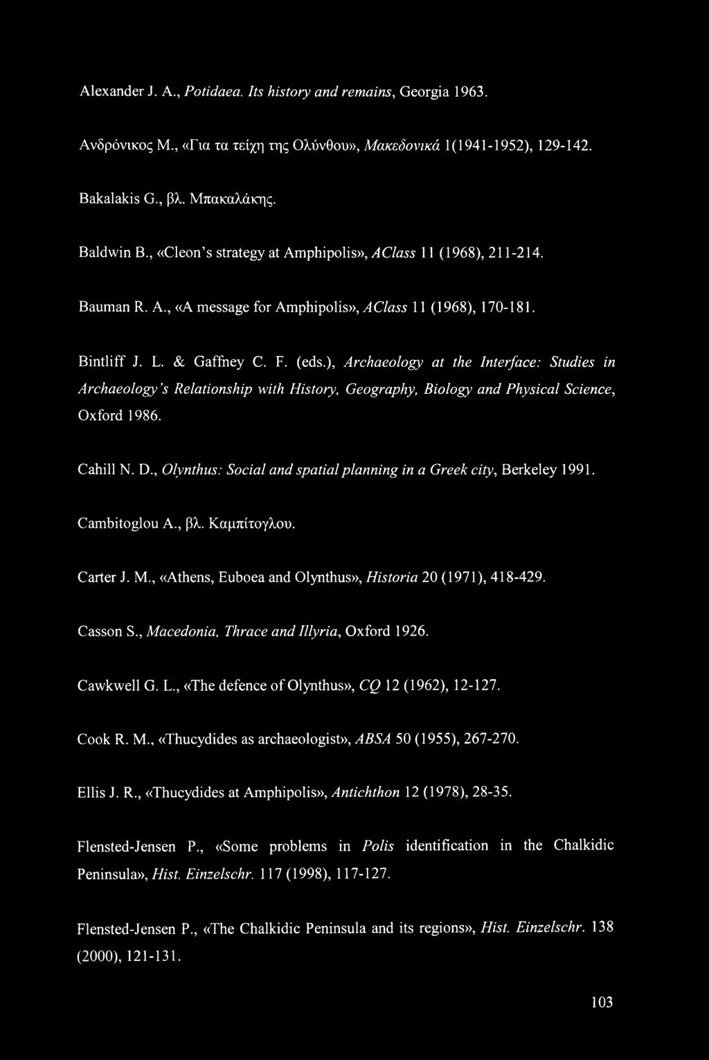 Cahill N. D., Olynthus: Social and spatial planning in a Greek city, Berkeley 1991. Cambitoglou A., βλ. Καμπίτογλου. Carter J. M., «Athens, Euboea and Olynthus», Historia 20 (1971), 418-429. Casson S.
