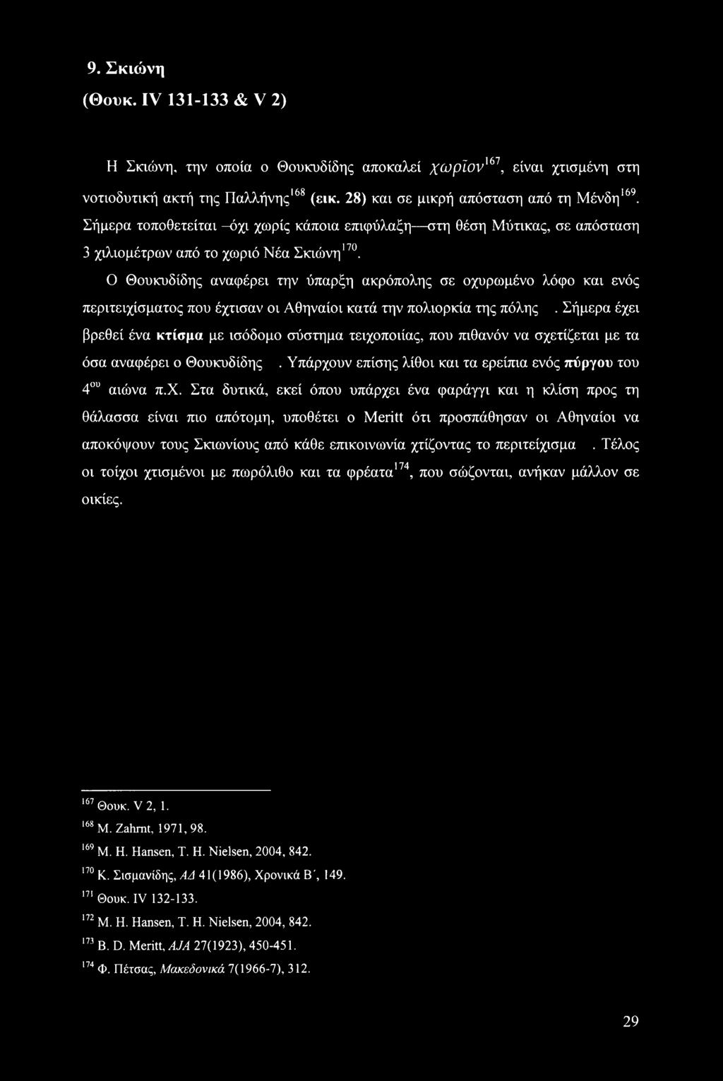 171 172 173 Ο Θουκυδίδης αναφέρει την ύπαρξη ακρόπολης σε οχυρωμένο λόφο και ενός περιτειχίσματος που έχτισαν οι Αθηναίοι κατά την πολιορκία της πόλης.
