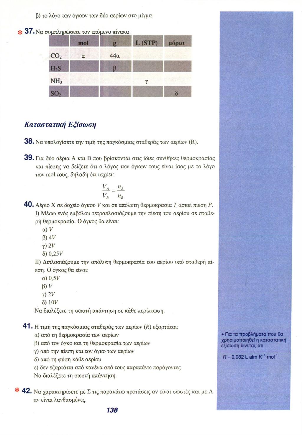 β) το λόγο των όγκων των δύο αερίων στο μίγμα. * 37. Να συμπληρώσετε τον επόμενο πίνακα: g mol CO 2 α 44α H 2 S NH 3 SO 2 L(STP) γ μόρια δ Καταστατική Εξίσωση 38.