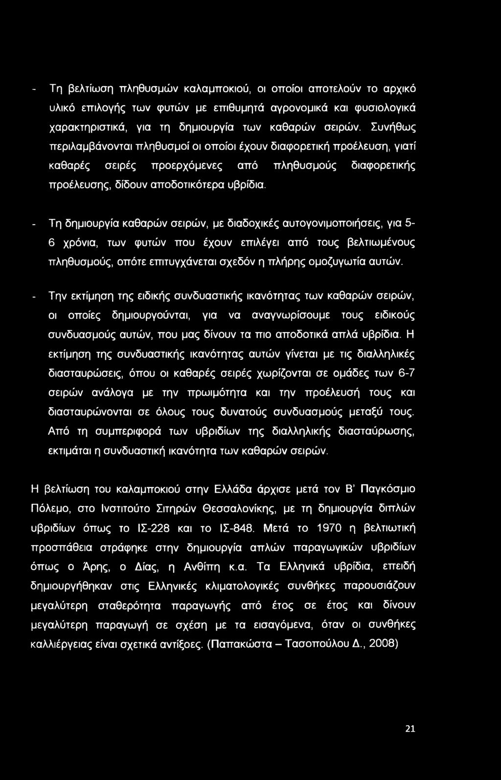 - Τη δημιουργία καθαρών σειρών, με διαδοχικές αυτογονιμοποιήσεις, για 5-6 χρόνια, των φυτών που έχουν επιλέγει από τους βελτιωμένους πληθυσμούς, οπότε επιτυγχάνεται σχεδόν η πλήρης ομοζυγωτία αυτών.