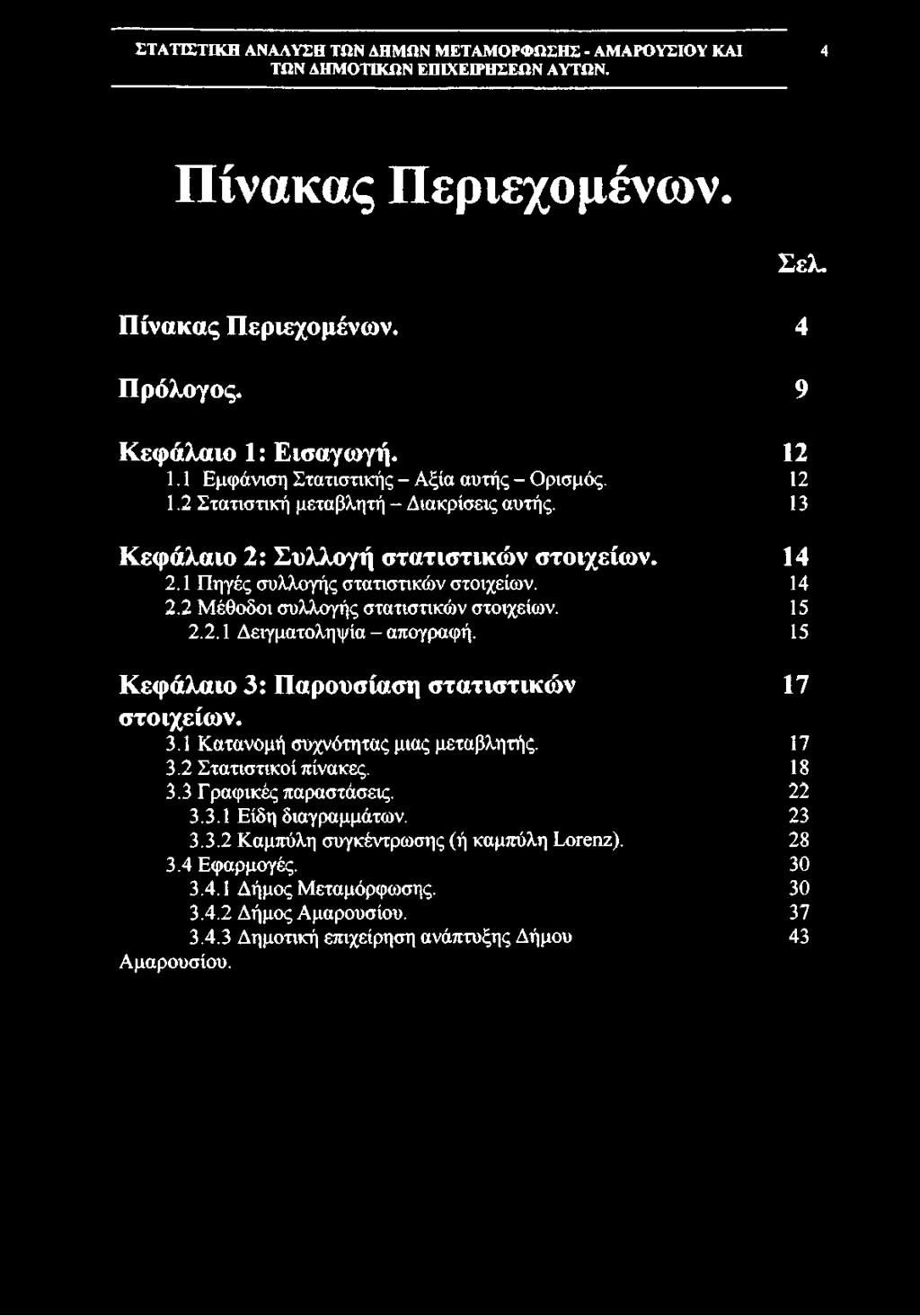 15 Κεφάλαιο 3: Παρουσίαση στατιστικών 17 στοιχείων. 3.1 Κατανομή συχνότητας μιας μεταβλητής. 17 3.2 Στατιστικοί πίνακες. 18 3.3 Γραφικές παραστάσεις. 22 3.3.1 Είδη διαγραμμάτων.