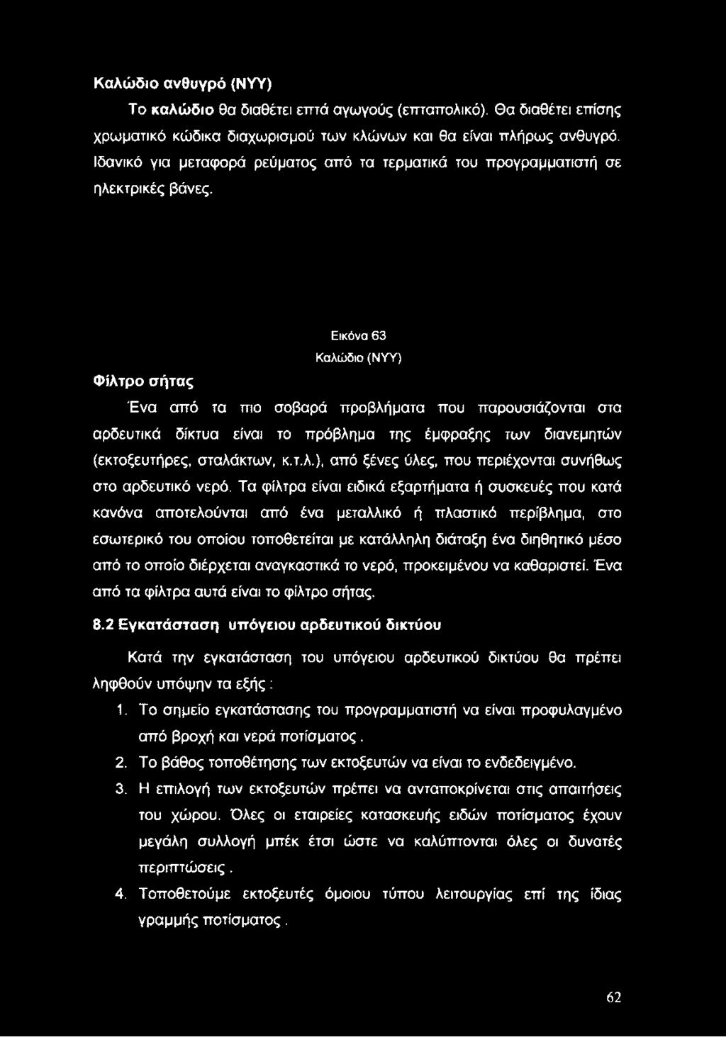 Εικόνα 63 Καλώδιο (ΝΥΥ) Φίλτρο σήτας Ένα από τα πιο σοβαρά προβλήματα που παρουσιάζονται στα αρδευτικά δίκτυα είναι το πρόβλημα της έμφραξης των διανεμητών (εκτοξευτήρες, σταλάκτων, κ.τ.λ.), από ξένες ύλες, που περιέχονται συνήθως στο αρδευτικό νερό.