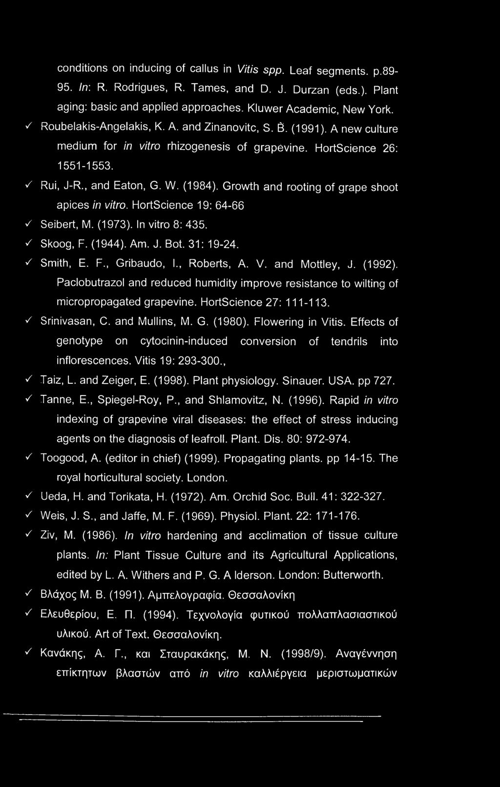 , and Eaton, G. W. (1984). Growth and rooting of grape shoot apices in vitro. HortScience 19: 64-66 Z Seibert, M. (1973). In vitro 8: 435. z Skoog, F. (1944). Am. J. Bot. 31: 19-24. z Smith, E. F., Gribaudo, I.