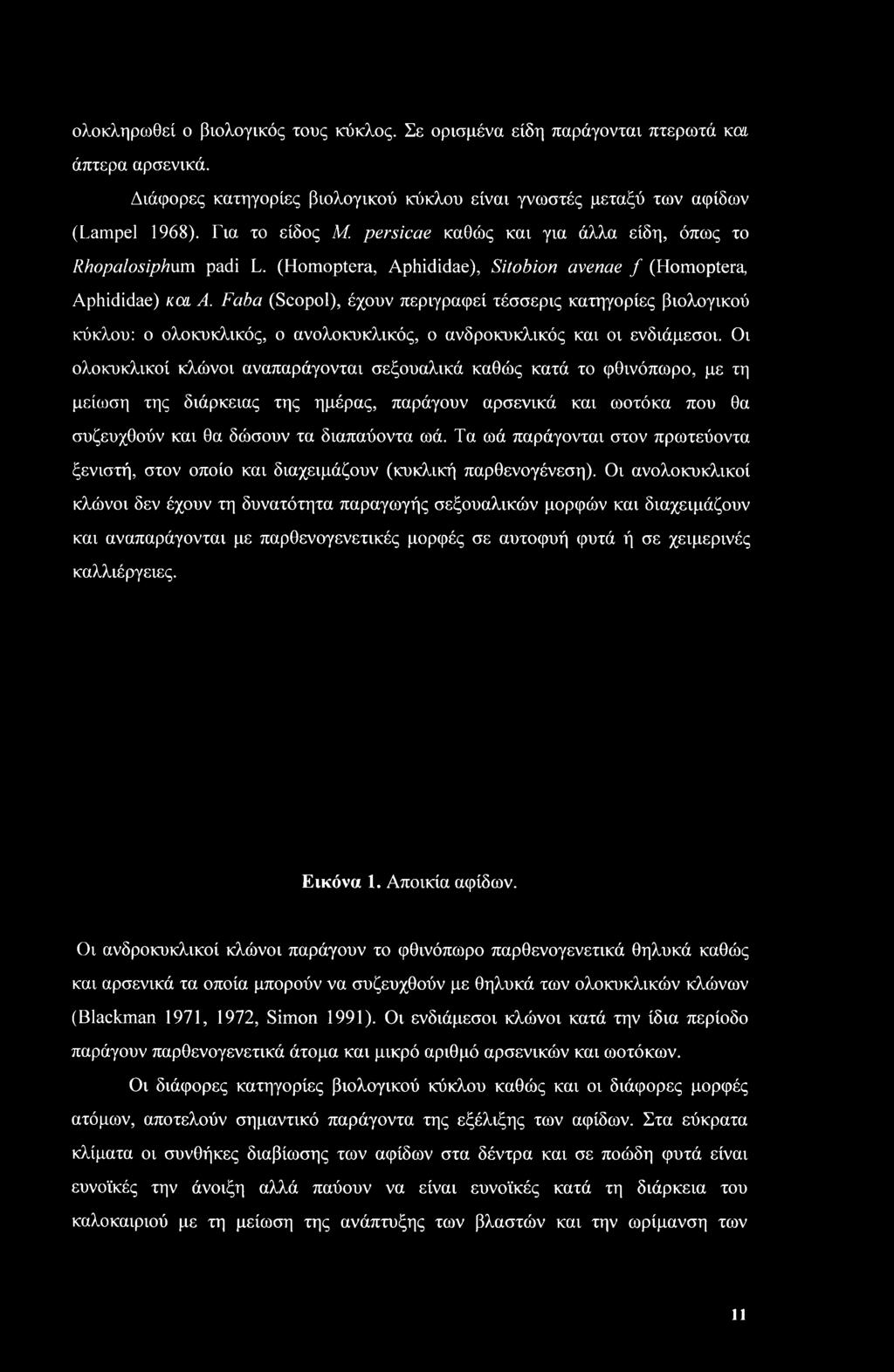 Τα ωά παράγονται στον πρωτεύοντα ξενιστή, στον οποίο και διαχειμάζουν (κυκλική παρθενογένεση).