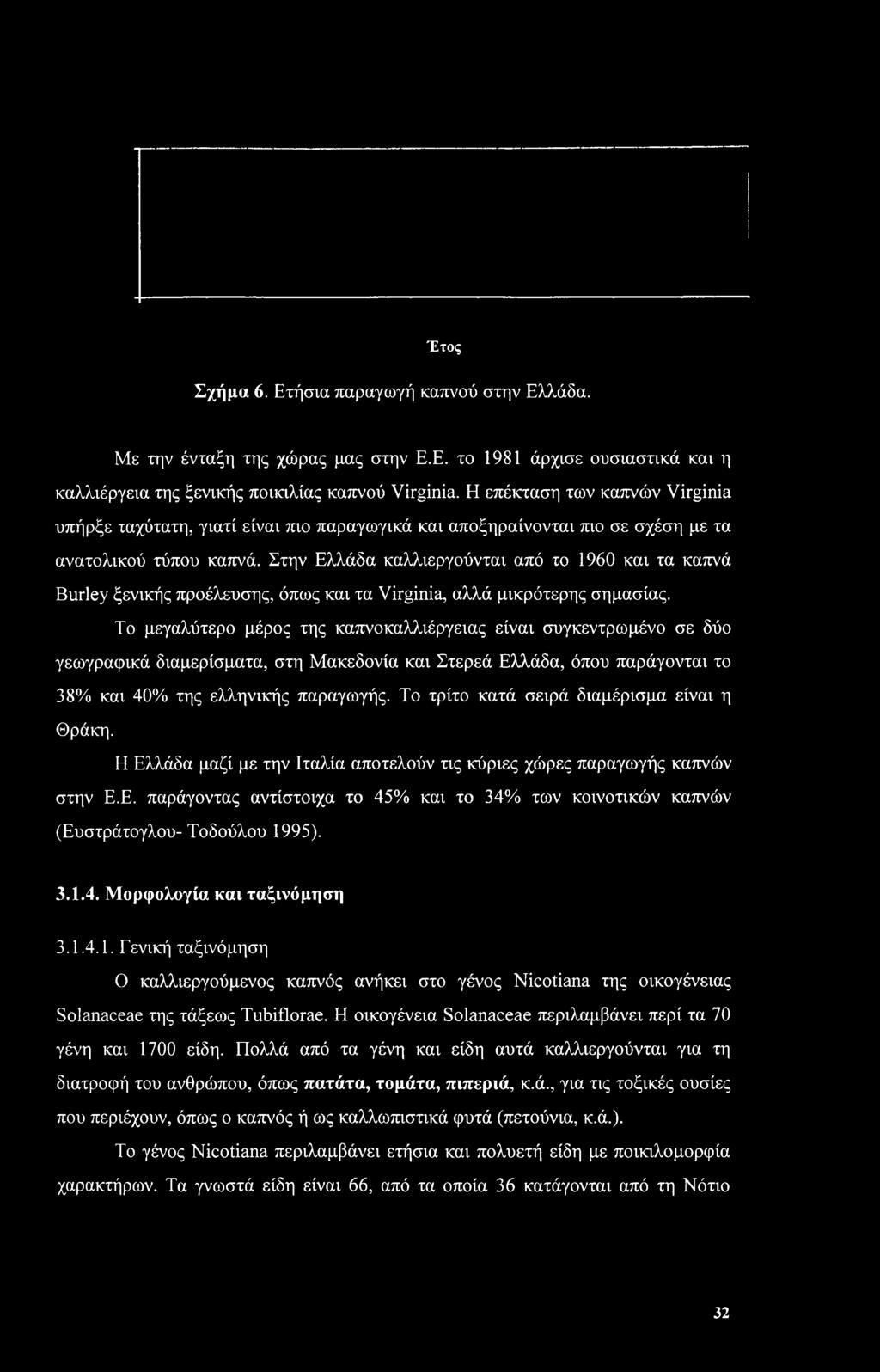 Στην Ελλάδα καλλιεργούνται από το 1960 και τα καπνά Burley ξενικής προέλευσης, όπως και τα Virginia, αλλά μικρότερης σημασίας.