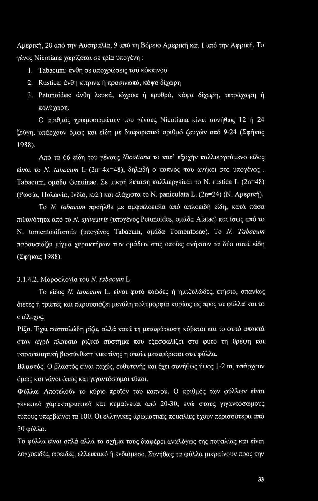 Ο αριθμός χρωμοσωμάτων του γένους Nicotiana είναι συνήθως 12 ή 24 ζεύγη, υπάρχουν όμως και είδη με διαφορετικό αριθμό ζευγών από 9-24 (Σφήκας 1988).