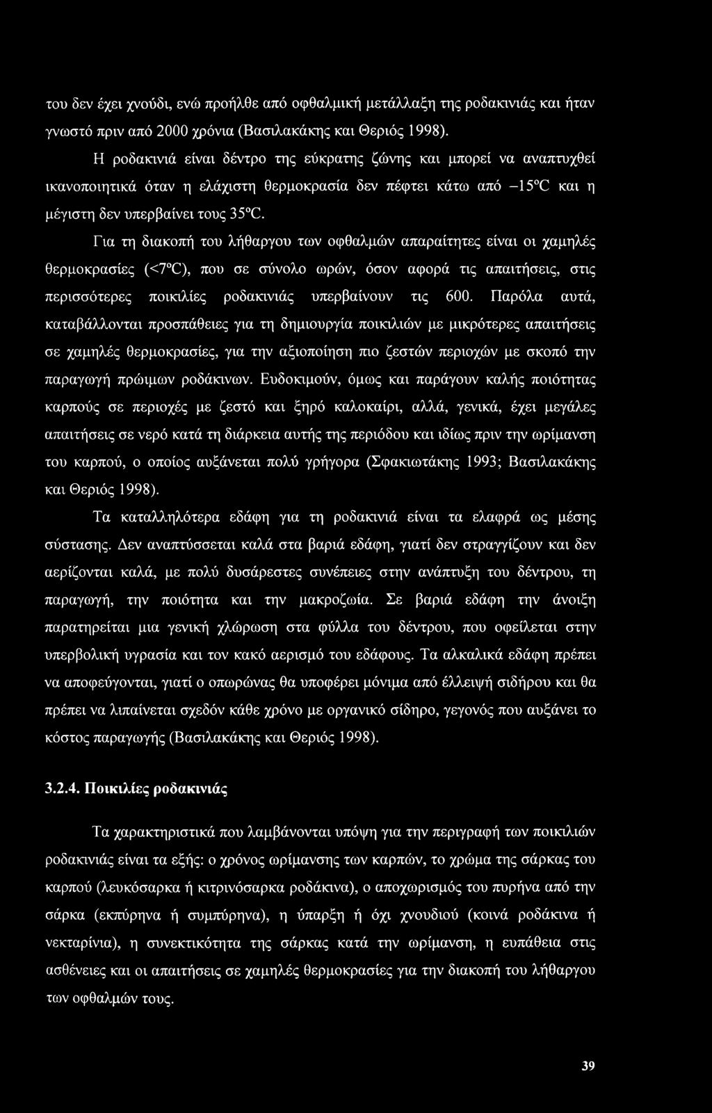 Για τη διακοπή του λήθαργου των οφθαλμών απαραίτητες είναι οι χαμηλές θερμοκρασίες (<7 C), που σε σύνολο ωρών, όσον αφορά τις απαιτήσεις, στις περισσότερες ποικιλίες ροδακινιάς υπερβαίνουν τις 600.