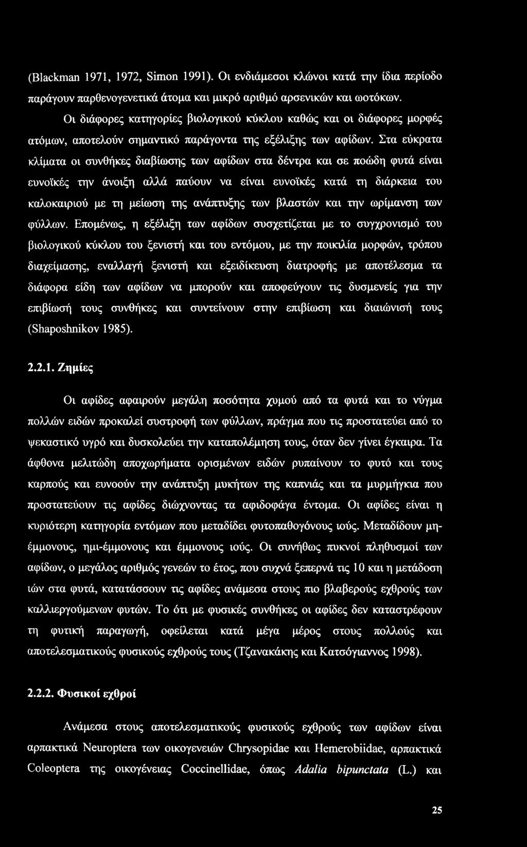 Στα εύκρατα κλίματα οι συνθήκες διαβίωσης των αφίδων στα δέντρα και σε ποώδη φυτά είναι ευνοϊκές την άνοιξη αλλά παύουν να είναι ευνοϊκές κατά τη διάρκεια του καλοκαιριού με τη μείωση της ανάπτυξης