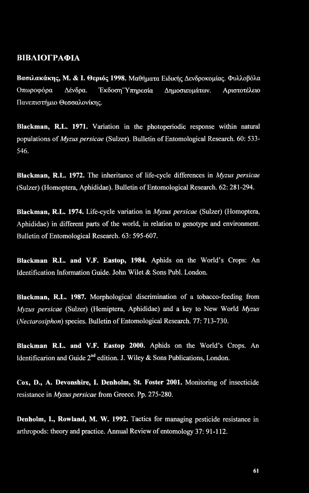 The inheritance of life-cycle differences in Myzus persicae (Sulzer) (Homoptera, Aphididae). Bulletin of Entomological Research. 62: 281-294. Blackman, R.L. 1974.