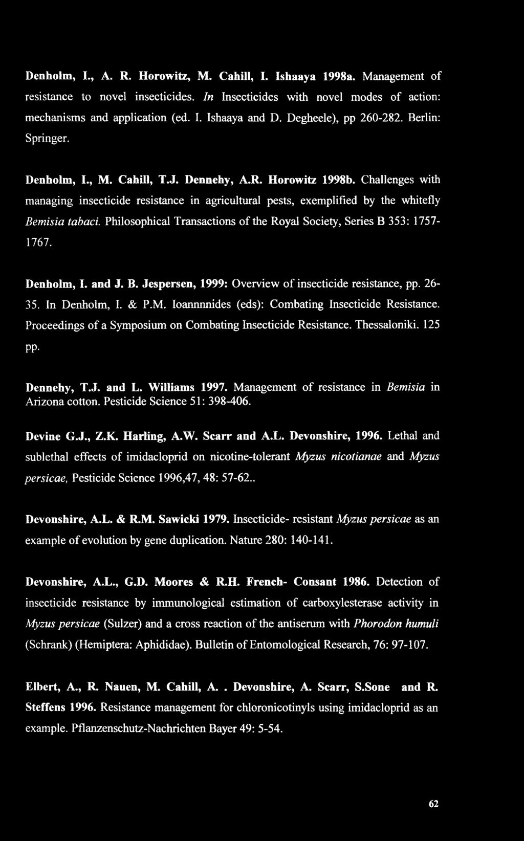 Denholm, I., A. R. Horowitz, M. Cahill, I. Ishaaya 1998a. Management of resistance to novel insecticides. In Insecticides with novel modes of action: mechanisms and application (ed. I. Ishaaya and D.