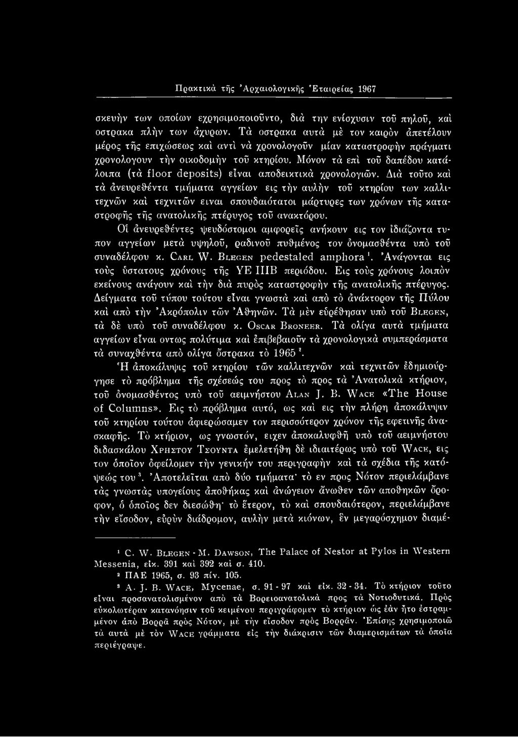 Οί άνευρεθέντες ψευδόστομοι αμφορείς ανήκουν εις τον ίδιάζοντα τύπον αγγείων μετά υψηλού, ραδινού πυθμένος τον όνομασθέντα υπό τού συναδέλφου κ. Carl W. Blegen pedestaled amphora *.