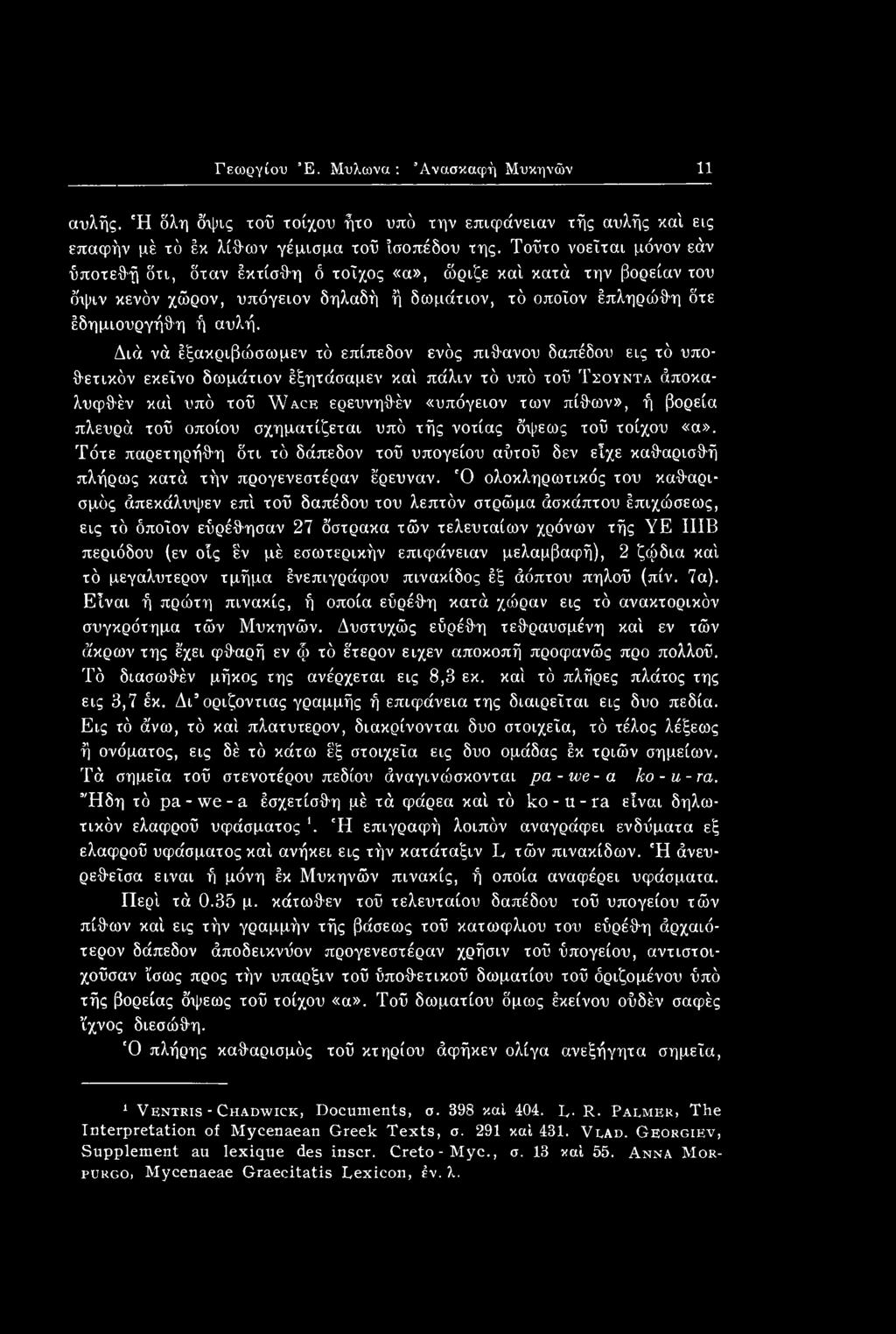 'Ο ολοκληρωτικός του καθαρισμός άπεκάλυψεν επί τοϋ δαπέδου του λεπτόν στρώμα άσκάπτου έπιχώσεως, εις τό όποιον εύρέθησαν 27 όστρακα τών τελευταίων χρόνων τής YE ΙΙΙΒ περιόδου (εν οΐς έν μέ εσωτερικήν