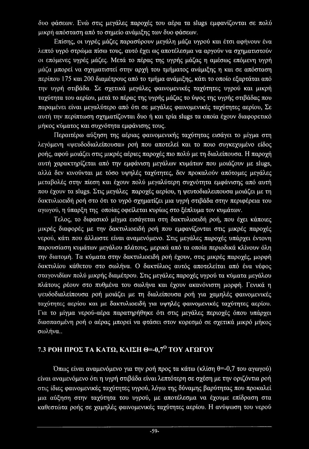 Μετά το πέρας της υγρής μάζας η αμέσως επόμενη υγρή μάζα μπορεί να σχηματιστεί στην αρχή του τμήματος ανάμιξης η και σε απόσταση περίπου 175 και 200 διαμέτρους από το τμήμα ανάμιξης, κάτι το οποίο