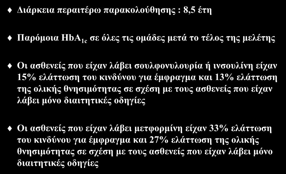 Μελέτη UKPDS παρακολούθηση μετά το τέλος της Διάρκεια περαιτέρω παρακολούθησης : 8,5 έτη Παρόμοια HbA 1c σε όλες τις ομάδες μετά το τέλος της μελέτης Οι ασθενείς που είχαν λάβει σουλφονυλουρία ή