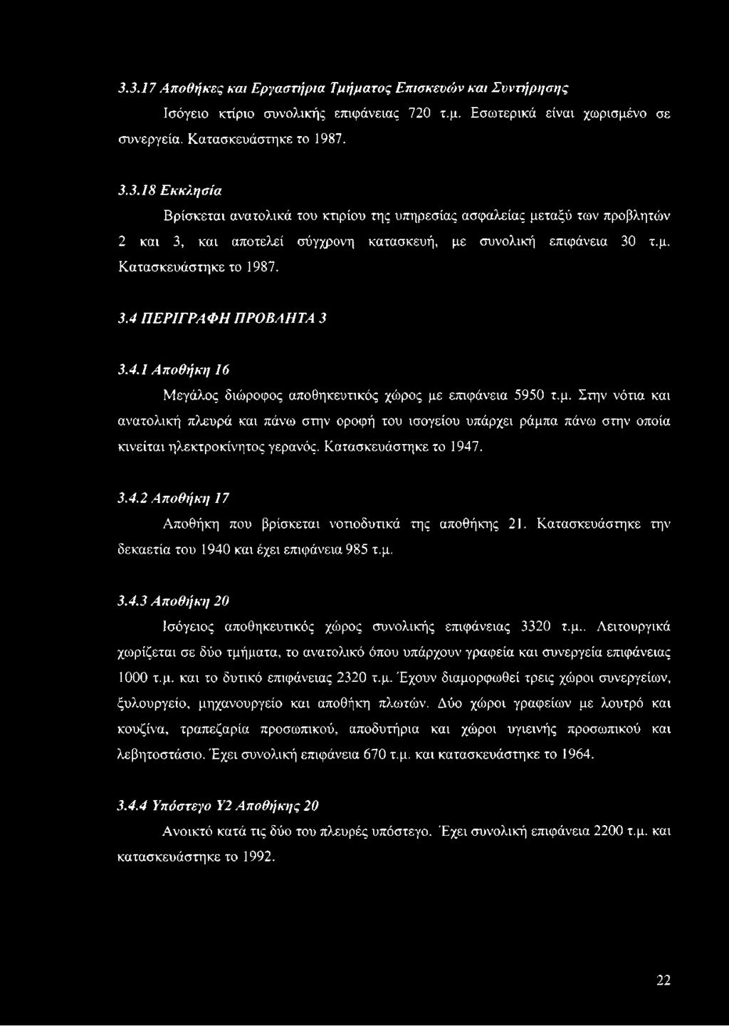 Κατασκευάστηκε το 1947. 3.4.2 Αποθήκη 17 Αποθήκη που βρίσκεται νοτιοδυτικά της αποθήκης 21. Κατασκευάστηκε την δεκαετία του 1940 και έχει επιφάνεια 985 τ.μ. 3.4.3 Αποθήκη 20 Ισόγειος αποθηκευτικός χώρος συνολικής επιφάνειας 3320 τ.