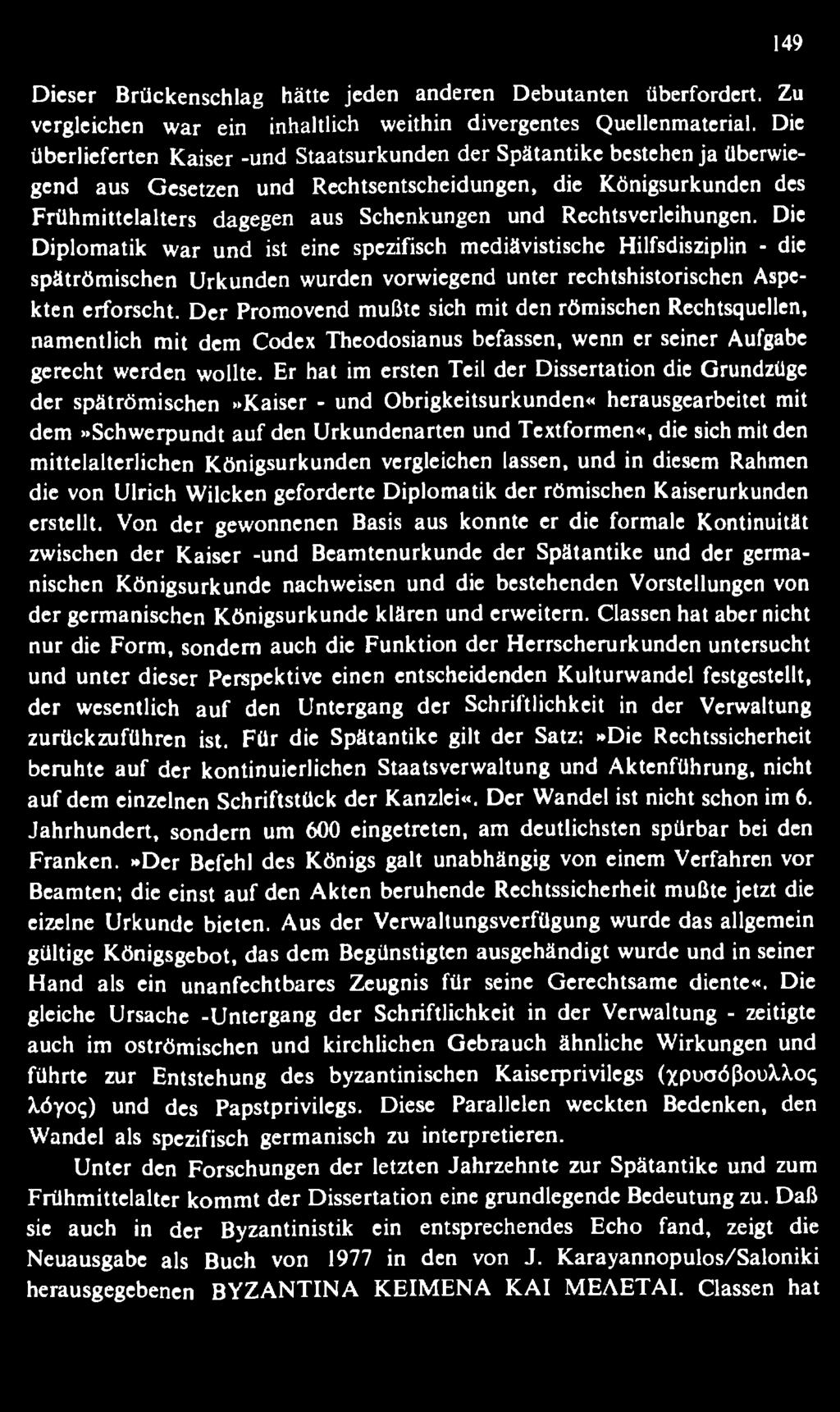 Er hat im ersten Teil der Dissertation die Grundzüge der spätröm ischen»kaiser - und Obrigkeitsurkunden«herausgearbeitet mit dem»schwerpundt auf den U rkundenarten und Textformen«, die sich mit den m