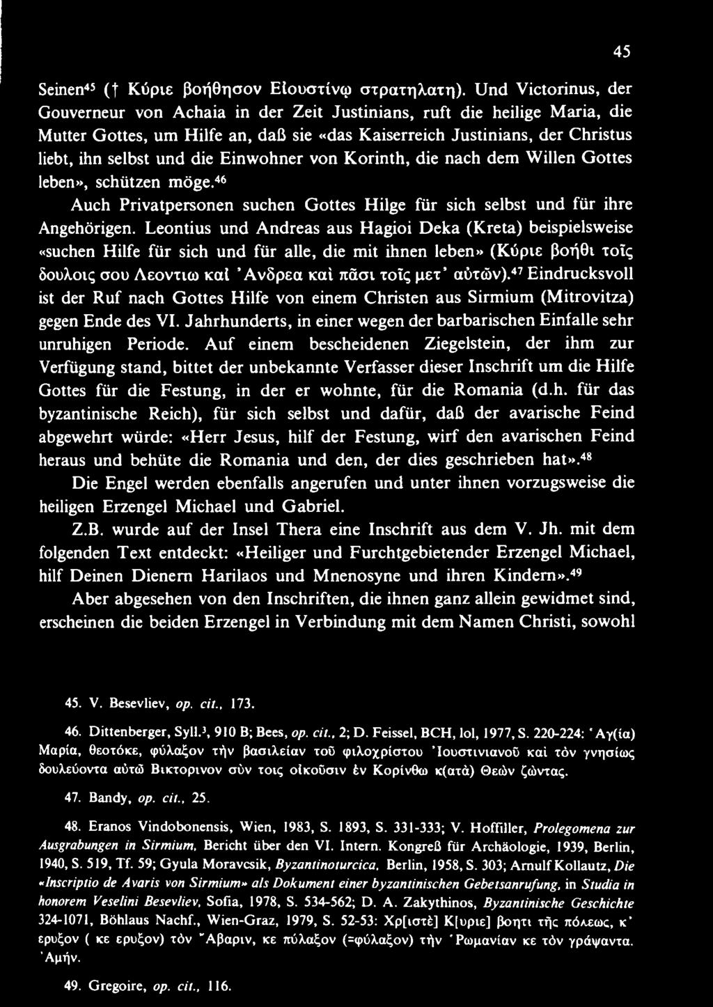 47 Eindrucksvoll ist der Ruf nach Gottes Hilfe von einem Christen aus Sirmium (Mitrovitza) gegen Ende des VI. Jahrhunderts, in einer wegen der barbarischen Einfalle sehr unruhigen Periode.