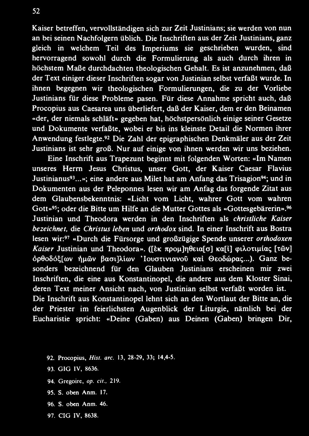Für diese Annahme spricht auch, daß Procopius aus Caesarea uns überliefert, daß der Kaiser, dem er den Beinamen «der, der niemals schläft» gegeben hat, höchstpersönlich einige seiner Gesetze und