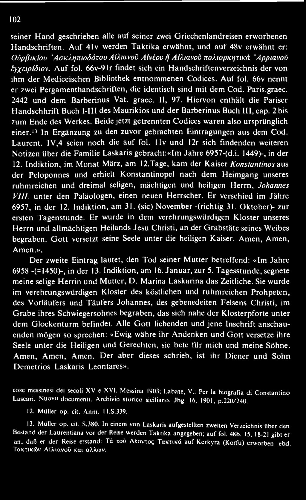 66v-91r findet sich ein Handschriftenverzeichnis der von ihm der Mediceischen Bibliothek entnom m enen Codices. A uf fol. 66v nennt er zwei Pergam enthandschriften, die identisch sind mit dem Cod.