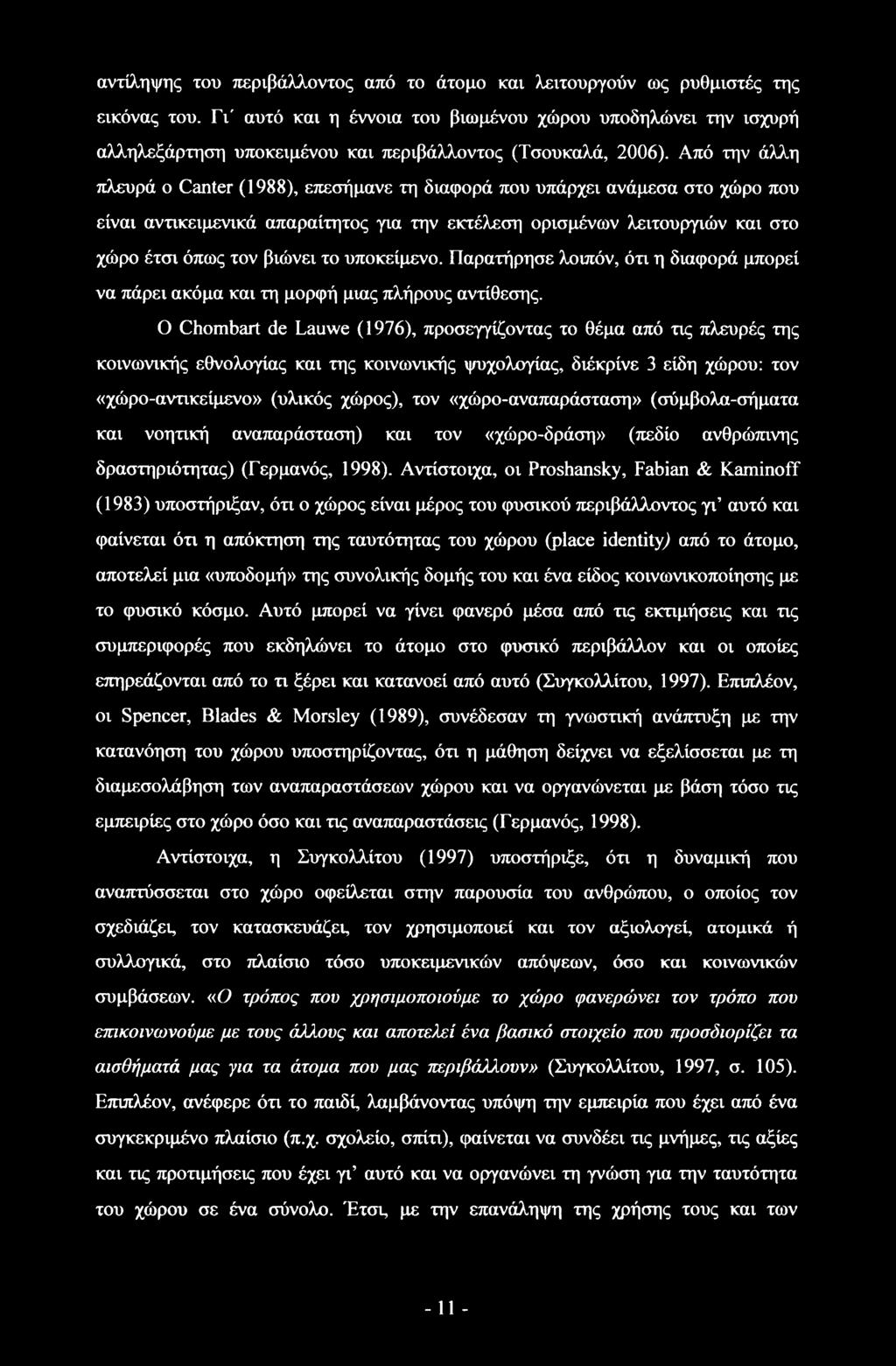 Από την άλλη πλευρά ο Canter (1988), επεσήμανε τη διαφορά που υπάρχει ανάμεσα στο χώρο που είναι αντικειμενικά απαραίτητος για την εκτέλεση ορισμένων λειτουργιών και στο χώρο έτσι όπως τον βιώνει το