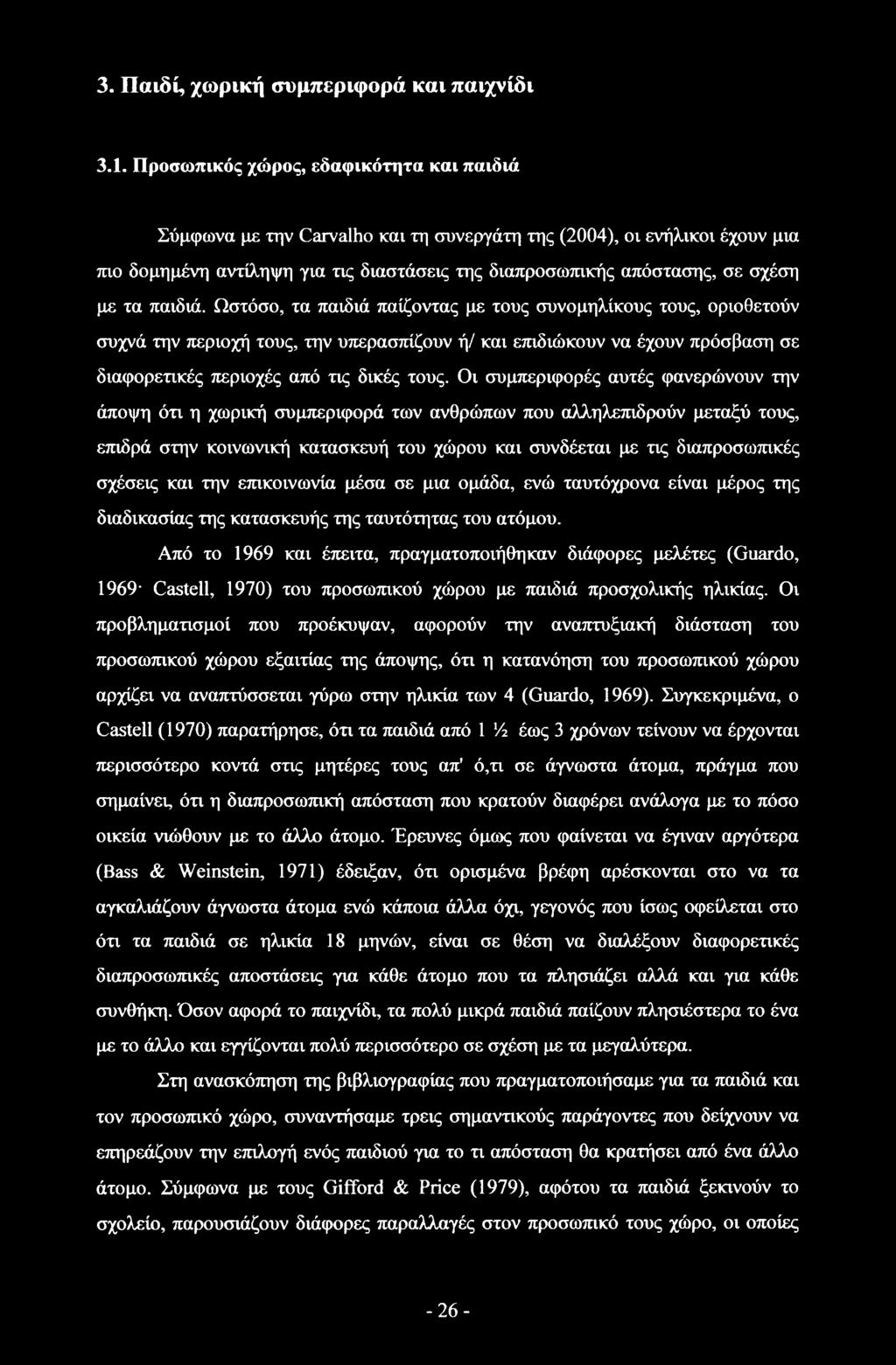 τα παιδιά. Ωστόσο, τα παιδιά παίζοντας με τους συνομηλίκους τους, οριοθετούν συχνά την περιοχή τους, την υπερασπίζουν ή/ και επιδιώκουν να έχουν πρόσβαση σε διαφορετικές περιοχές από τις δικές τους.