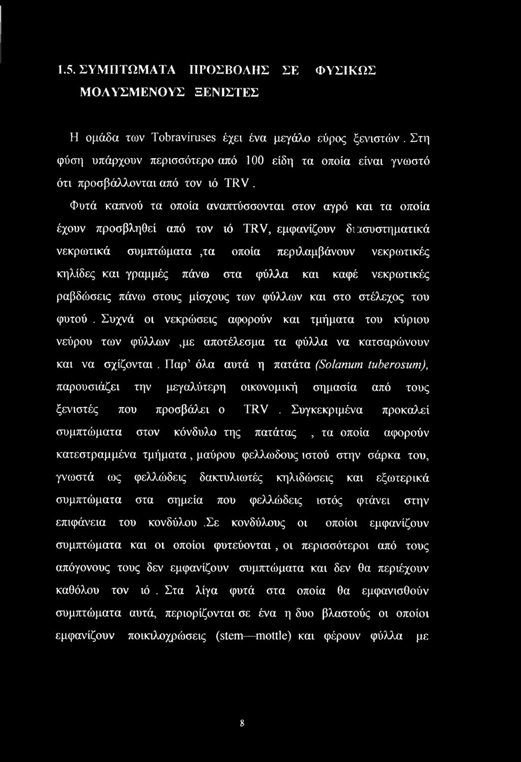 Φυτά καπνού τα οποία αναπτύσσονται στον αγρό και τα οποία έχουν προσβληθεί από τον ιό TRV, εμφανίζουν διασυστηματικά νεκρωτικά συμπτώματα,τα οποία περιλαμβάνουν νεκρωτικές κηλίδες και γραμμές πάνω