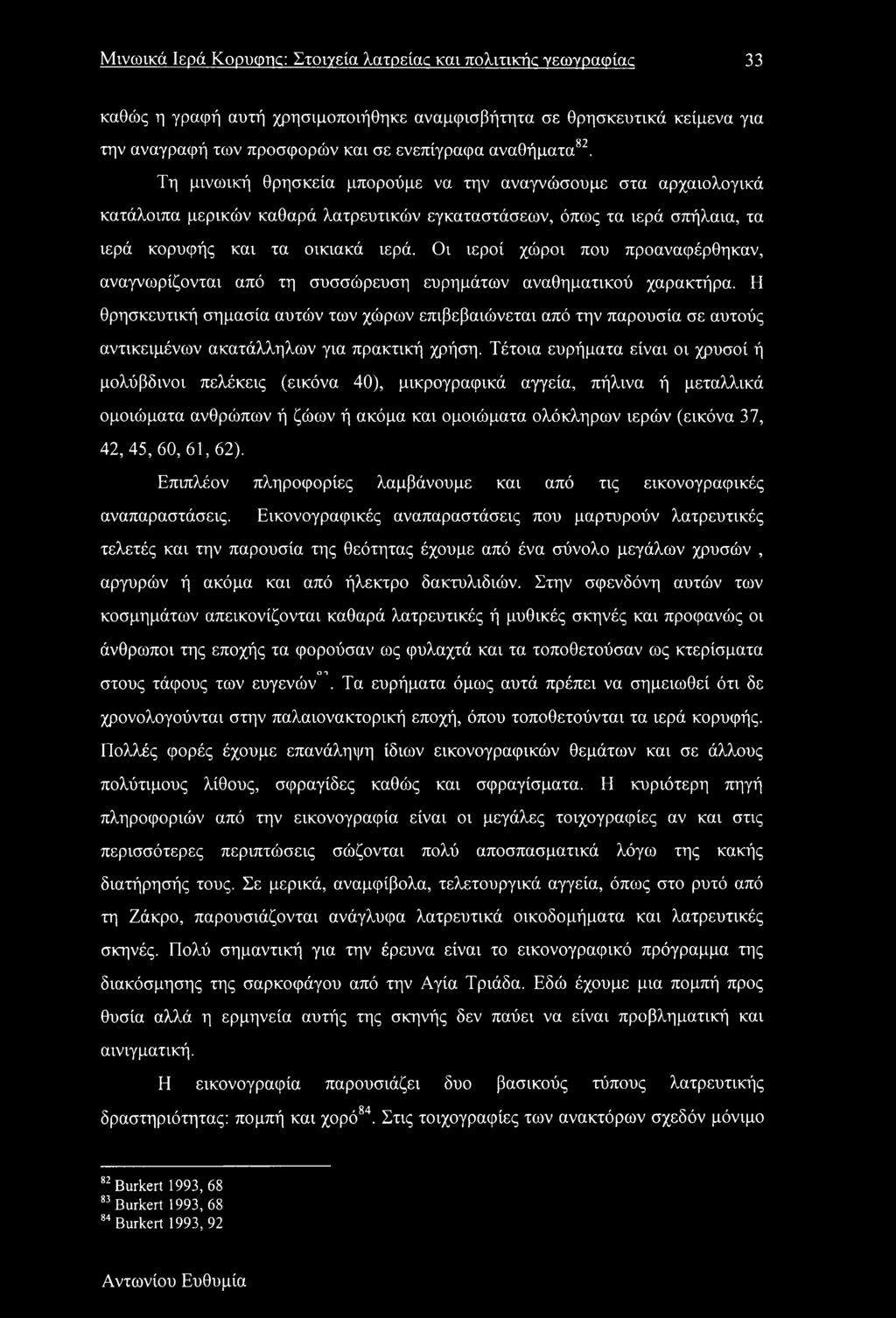 Οι ιεροί χώροι που προαναφέρθηκαν, αναγνωρίζονται από τη συσσώρευση ευρημάτων αναθηματικού χαρακτήρα.