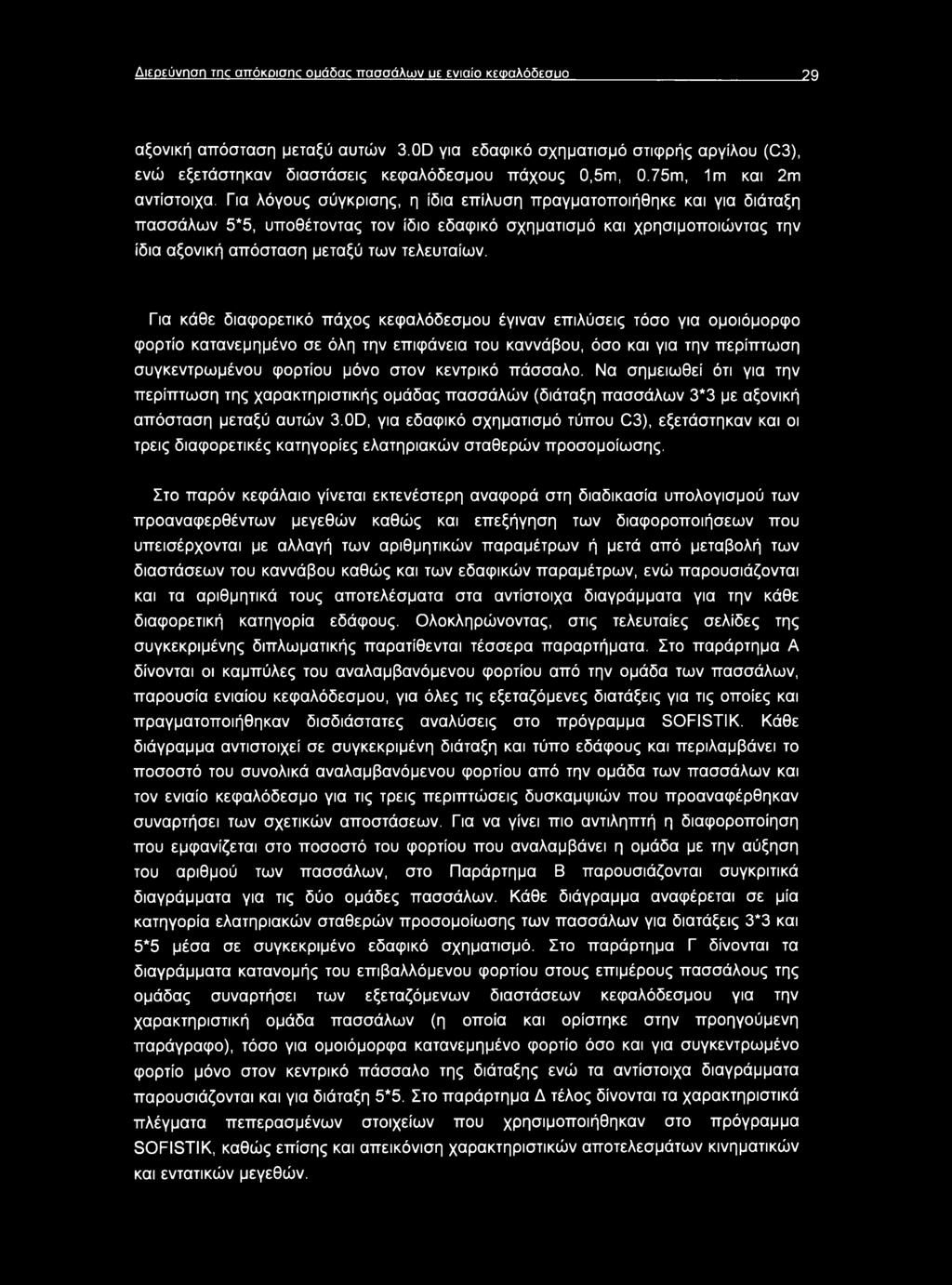 Για λόγους σύγκρισης, η ίδια επίλυση πραγματοποιήθηκε και για διάταξη πασσάλων 5*5, υποθέτοντας τον ίδιο εδαφικό σχηματισμό και χρησιμοποιώντας την ίδια αξονική απόσταση μεταξύ των τελευταίων.