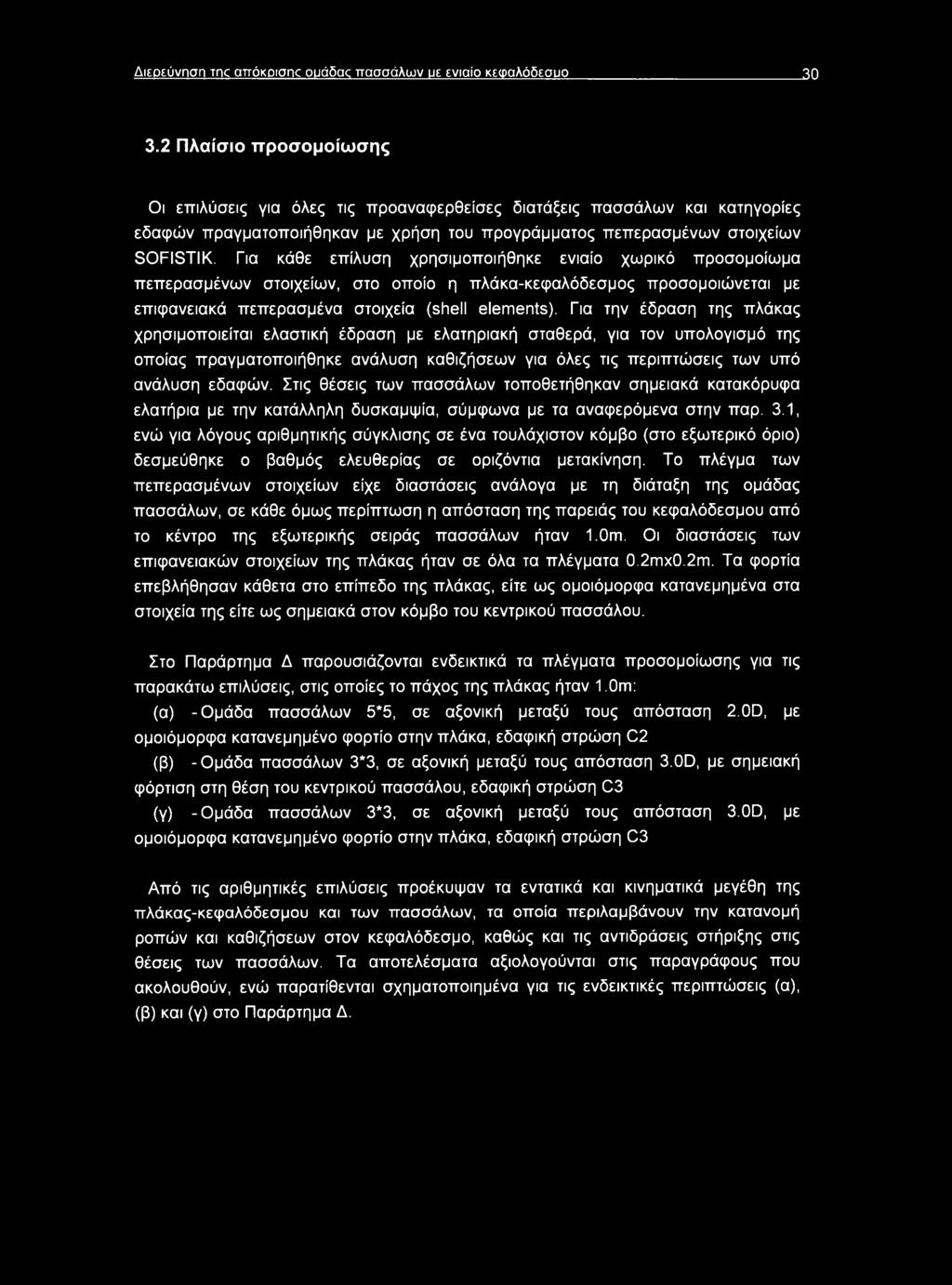 Για κάθε επίλυση χρησιμοποιήθηκε ενιαίο χωρικό προσομοίωμα πεπερασμένων στοιχείων, στο οποίο η πλάκα-κεφαλόδεσμος προσομοιώνεται με επιφανειακά πεπερασμένα στοιχεία (shell events).