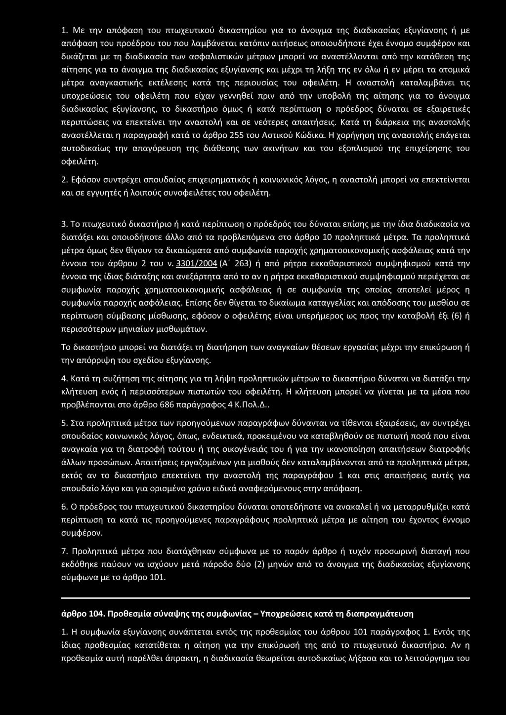 1. Με την απόφαση του πτωχευτικού δικαστηρίου για το άνοιγμα της διαδικασίας εξυγίανσης ή με απόφαση του προέδρου του που λαμβάνεται κατόπιν αιτήσεως οποιουδήποτε έχει έννομο συμφέρον και δικάζεται