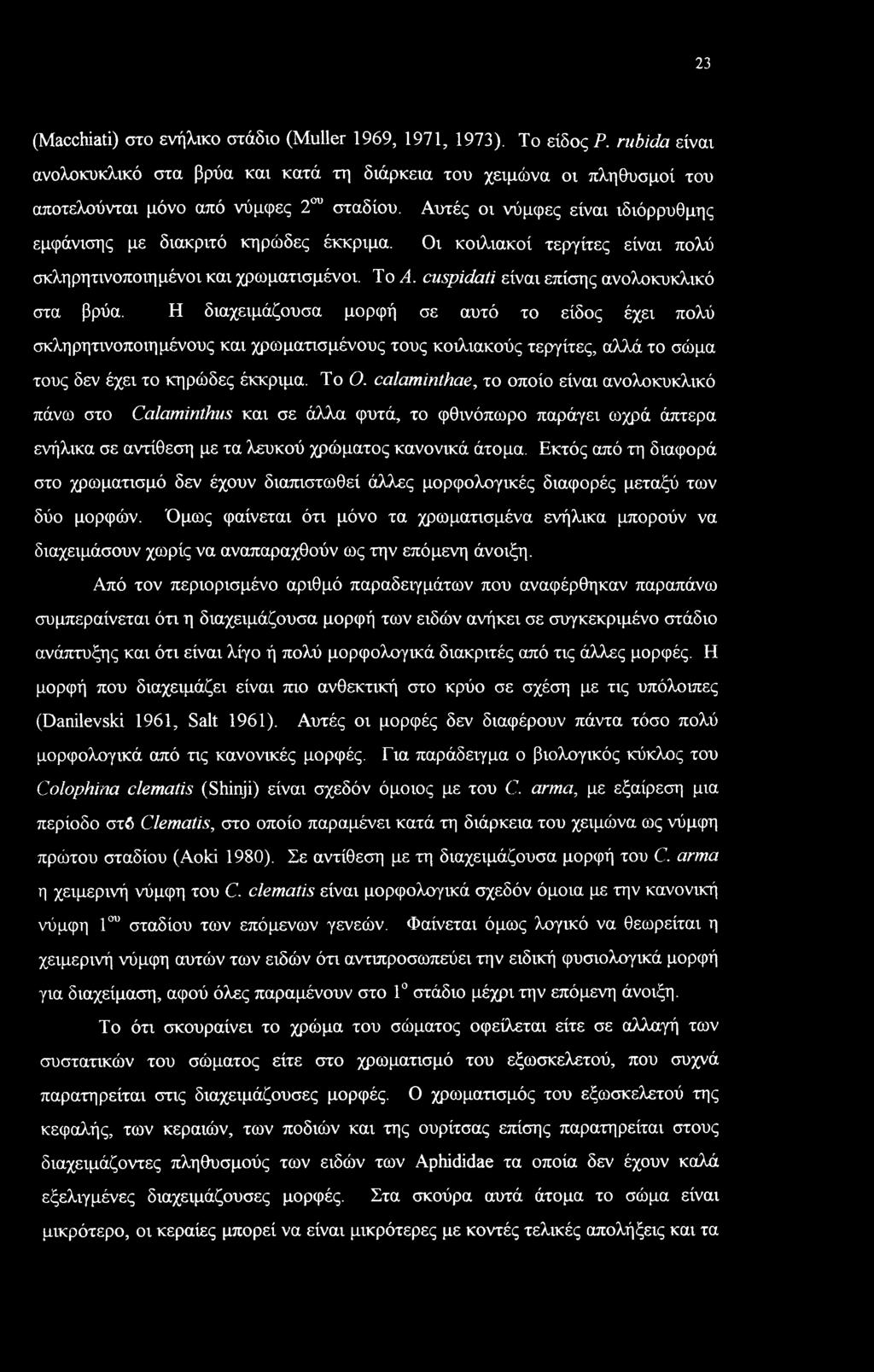 Η διαχειμάζουσα μορφή σε αυτό το είδος έχει πολύ σκληρητινοποιημένους και χρωματισμένους τους κοιλιακούς τεργίτες, αλλά το σώμα τους δεν έχει το κηρώδες έκκριμα. Το Ο.