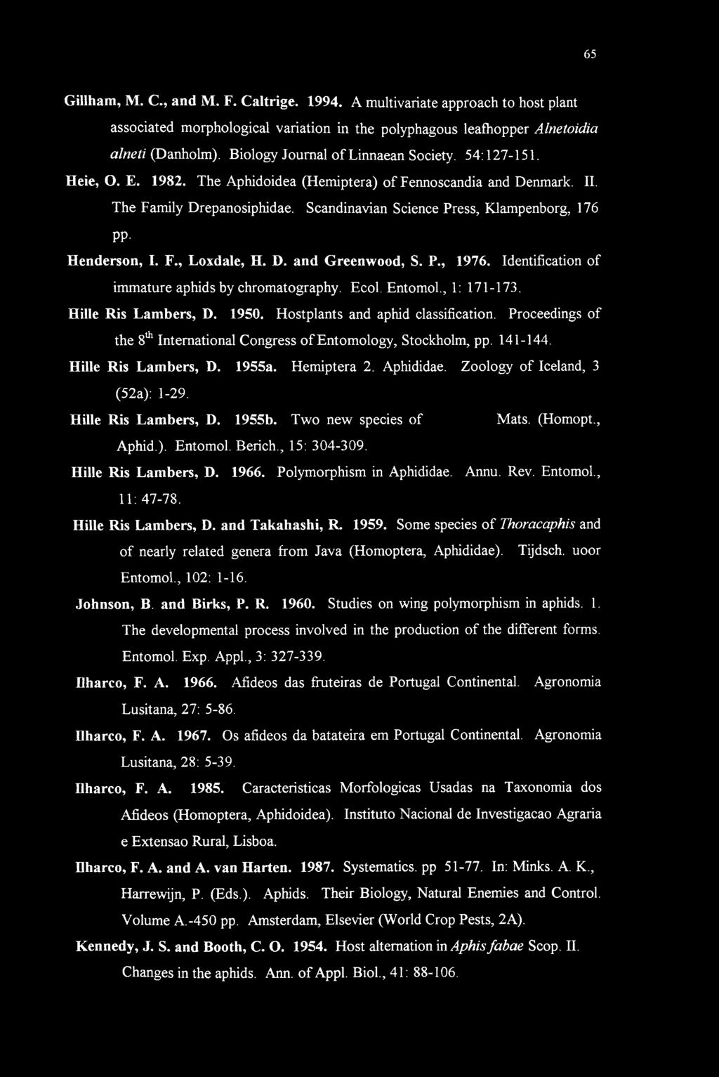 Scandinavian Science Press, Klampenborg, 176 pp. Henderson, I. F., Loxdale, H. D. and Greenwood, S. P., 1976. Identification of immature aphids by chromatography. Ecol. Entomol., 1: 171-173.
