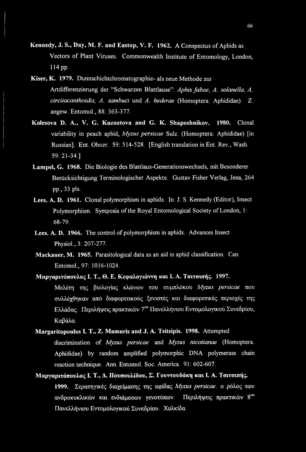 angew. Entomol., 88: 363-377. Kolesova D. A., V. G. Kuznetova and G. K. Shaposhnikov. 1980. Clonal variability in peach aphid, Myzus persicae Sulz. (Homoptera: Aphididae) [in Russian], Ent. Obozr.