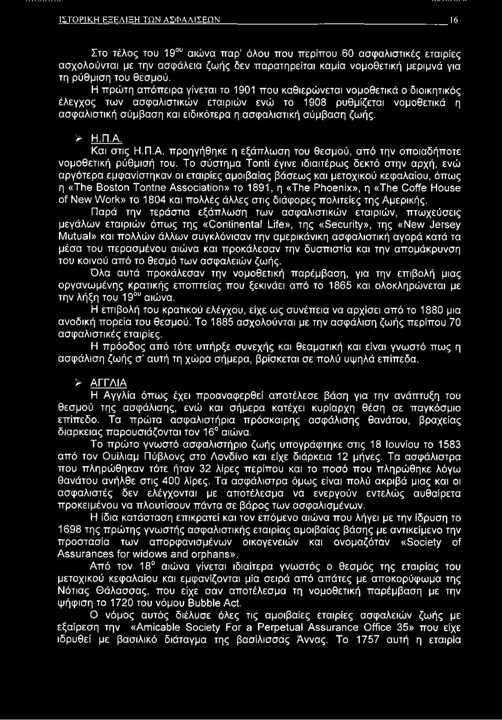 Η πρώτη απόπειρα γίνεται το 1901 που καθιερώνεται νομοθετικά ο διοικητικός έλεγχος των ασφαλιστικών εταιριών ενώ το 1908 ρυθμίζεται νομοθετικά η ασφαλιστική σύμβαση και ειδικότερα η ασφαλιστική