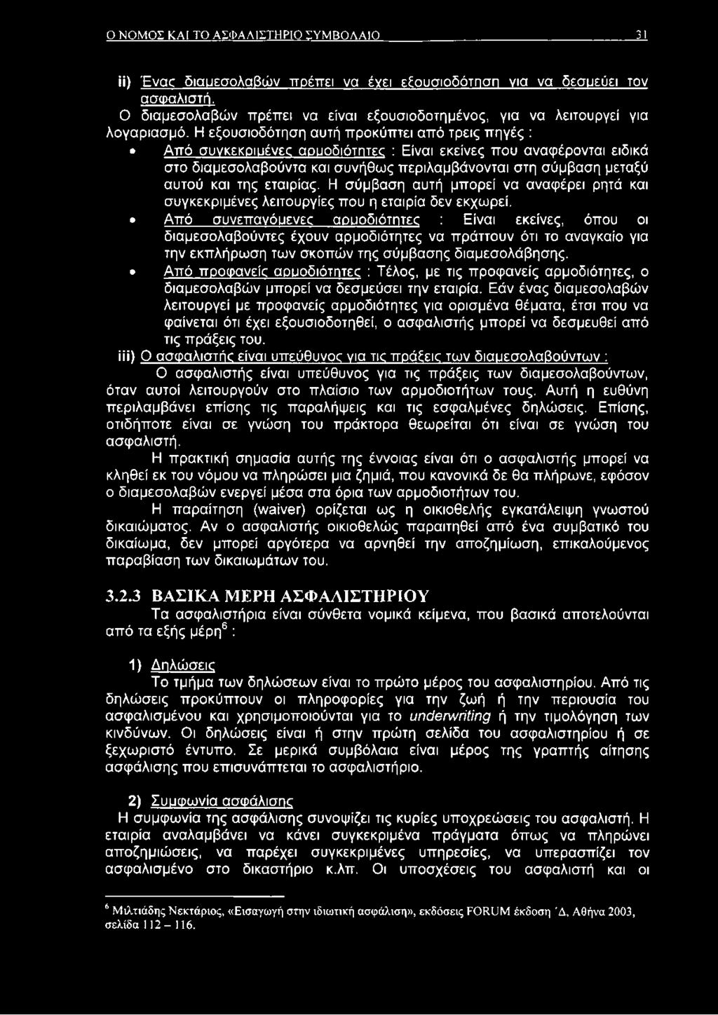 Η εξουσιοδότηση αυτή προκύπτει από τρεις πηγές : Από συγκεκριμένες αρμοδιότητες : Είναι εκείνες που αναφέρονται ειδικά στο διαμεσολαβούντα και συνήθως περιλαμβάνονται στη σύμβαση μεταξύ αυτού και της