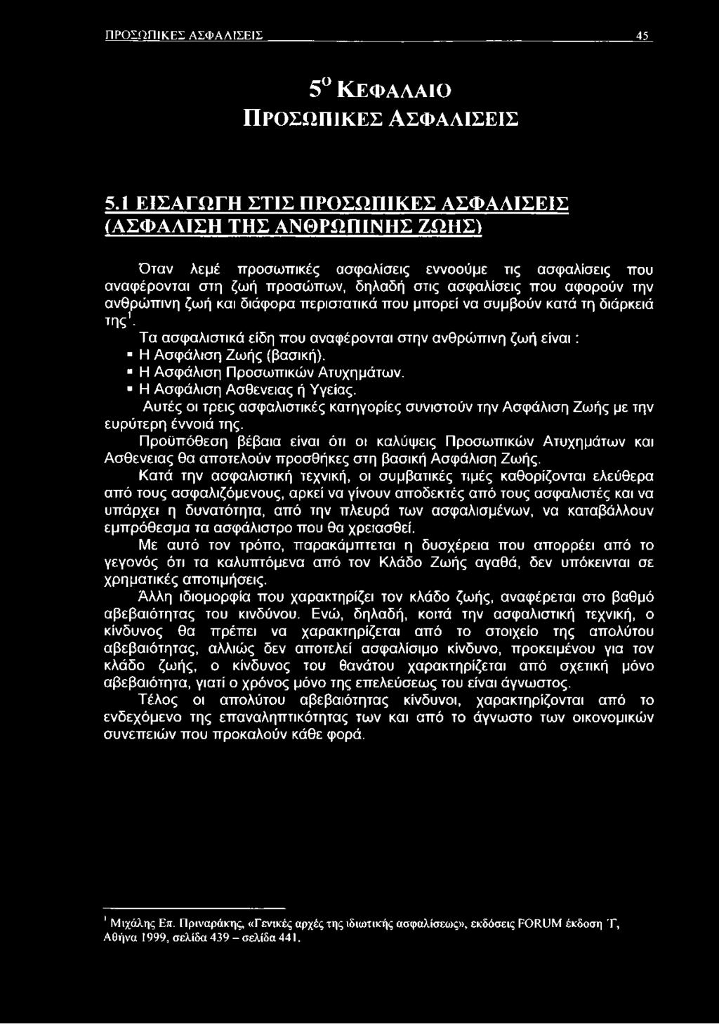 ανθρώπινη ζωή και διάφορα περιστατικά που μπορεί να συμβούν κατά τη διάρκειά της1. Τα ασφαλιστικά είδη που αναφέρονται στην ανθρώπινη ζωή είναι : Η Ασφάλιση Ζωής (βασική).