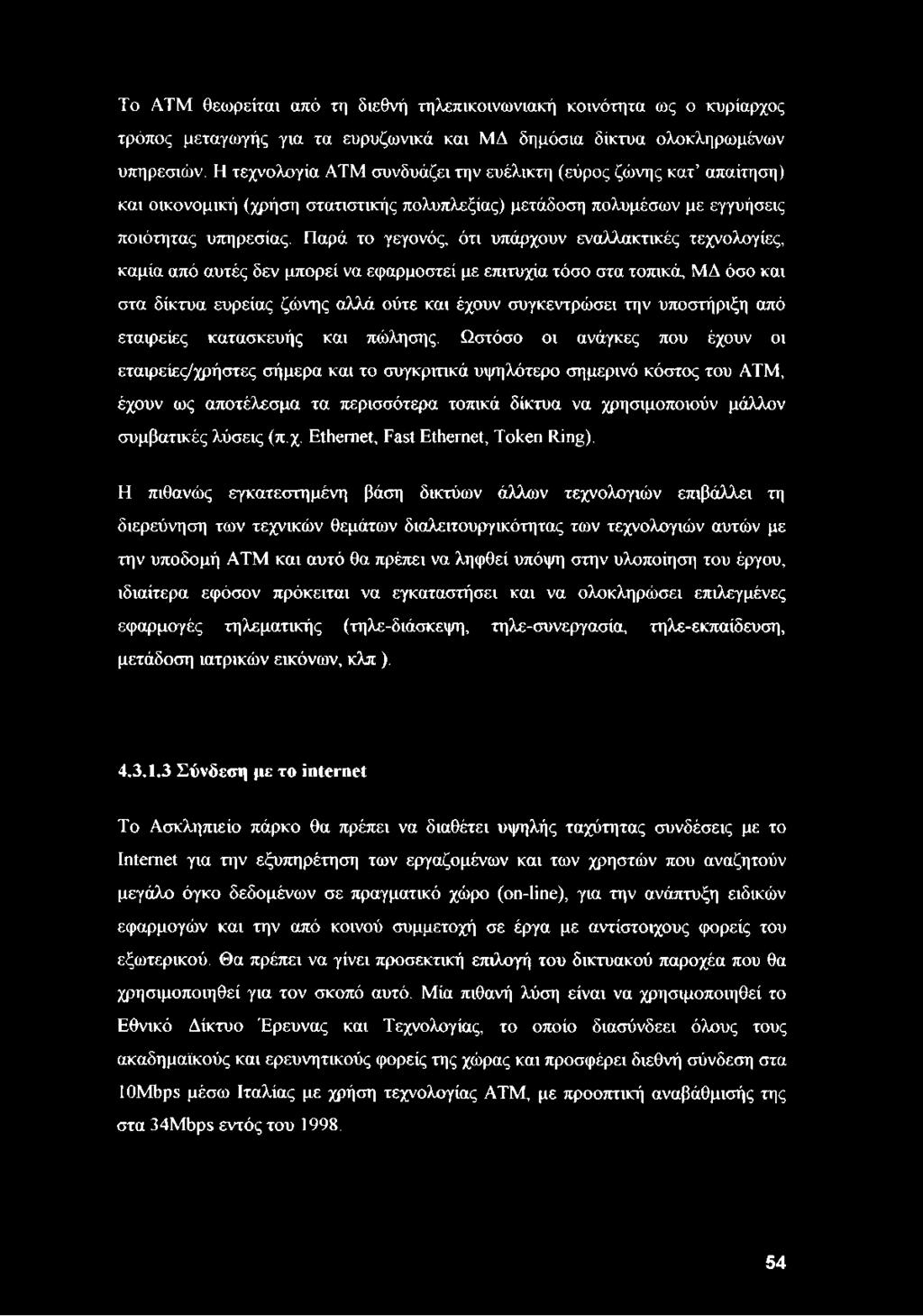 Παρά το γεγονός, ότι υπάρχουν εναλλακτικές τεχνολογίες, καμία από αυτές δεν μπορεί να εφαρμοστεί με επιτυχία τόσο στα τοπικά, ΜΔ όσο και στα δίκτυα ευρείας ζώνης αλλά ούτε και έχουν συγκεντρώσει την