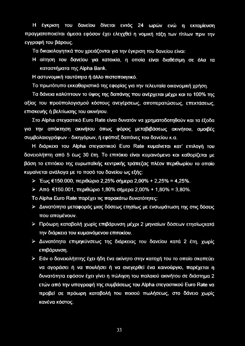 Η έγκριση του δανείου δίνεται εντός 24 ωρών ενώ η εκταμίευση πραγματοποιείται άμεσα εφόσον έχει ελεγχθεί η νομική τάξη των τίτλων πριν την εγγραφή του βάρους.