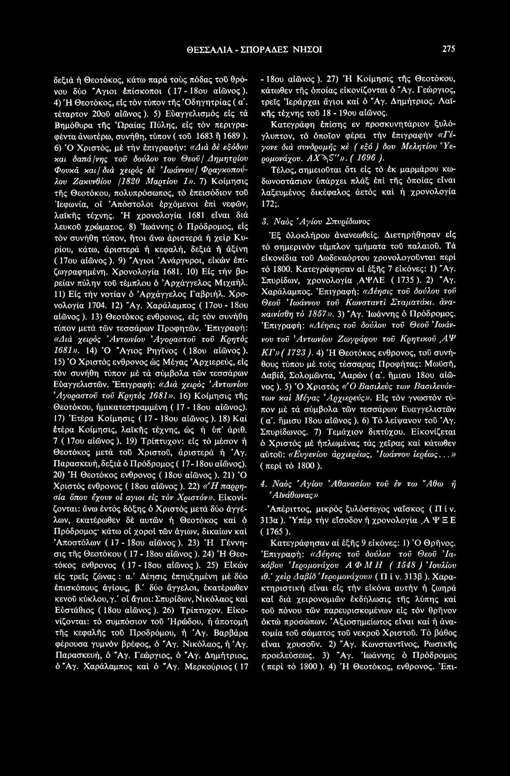 8) Ιωάννης ό Πρόδρομος, εις τόν συνήθη τύπον, ήτοι άνω άριστερά ή χειρ Κυρίου, κάτω, άριστερά ή κεφαλή, δεξιά ή άξίνη (17ου αίώνος ). 9) "Αγιοι Ανάργυροι, είκών έπιζωγραφημένη. Χρονολογία 1681.