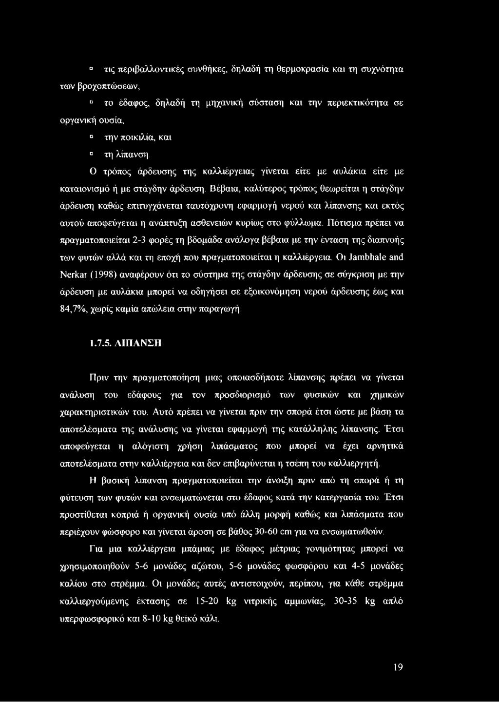 Βέβαια, καλύτερος τρόπος θεωρείται η στάγδην άρδευση καθώς επιτυγχάνεται ταυτόχρονη εφαρμογή νερού και λίπανσης και εκτός αυτού αποφεύγεται η ανάπτυξη ασθενειών κυρίως στο φύλλωμα.