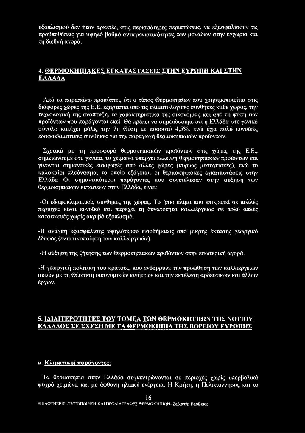 Θα πρέπει να σημειώσουμε ότι η Ελλάδα στο γενικό σύνολο κατέχει μόλις την 7η Θέση με ποσοστό 4,5%, ενώ έχει πολύ ευνοϊκές εδαφοκλιματικές συνθήκες για την παραγωγή θερμοκηπιακών προϊόντων.