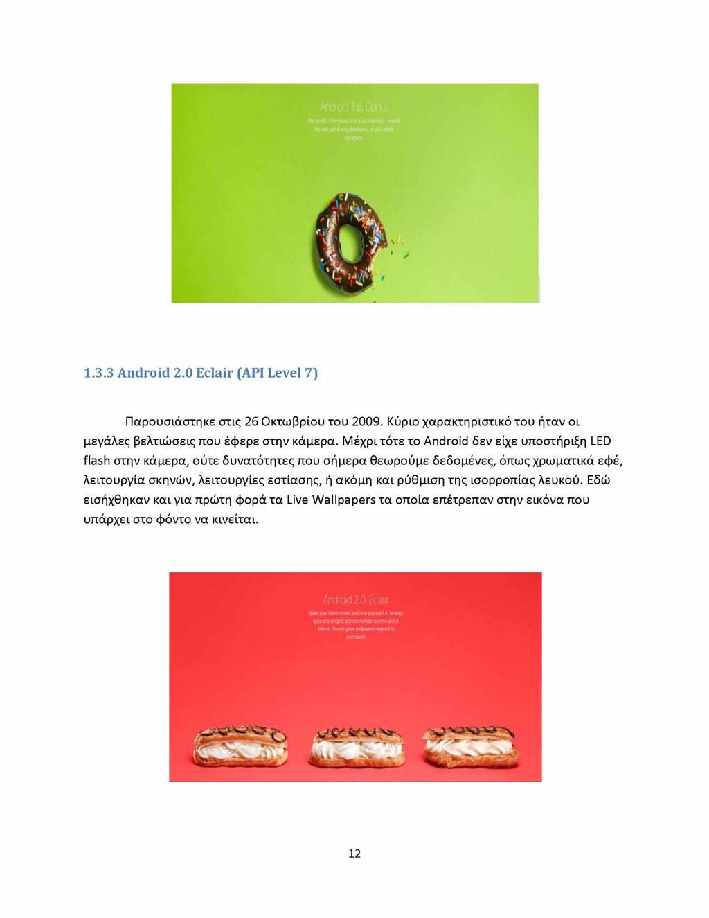 1.3.3 Android 2.0 Eclair (API Level 7) Παρουσιάστηκε στις 26 Οκτωβρίου του 2009. Κύριο χαρακτηριστικό του ήταν οι μεγάλες βελτιώσεις που έφερε στην κάμερα.