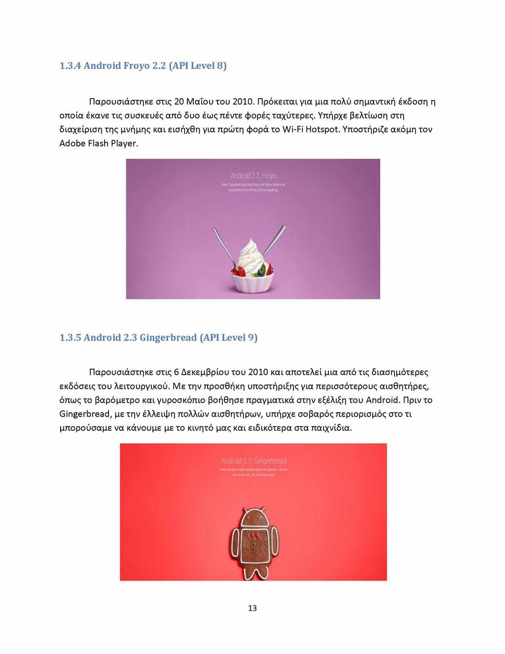 1.3.4 Android Froyo 2.2 (API Level 8) Παρουσιάστηκε στις 20 Μαΐου του 2010. Πρόκειται για μια πολύ σημαντική έκδοση η οποία έκανε τις συσκευές από δυο έως πέντε φορές ταχύτερες.