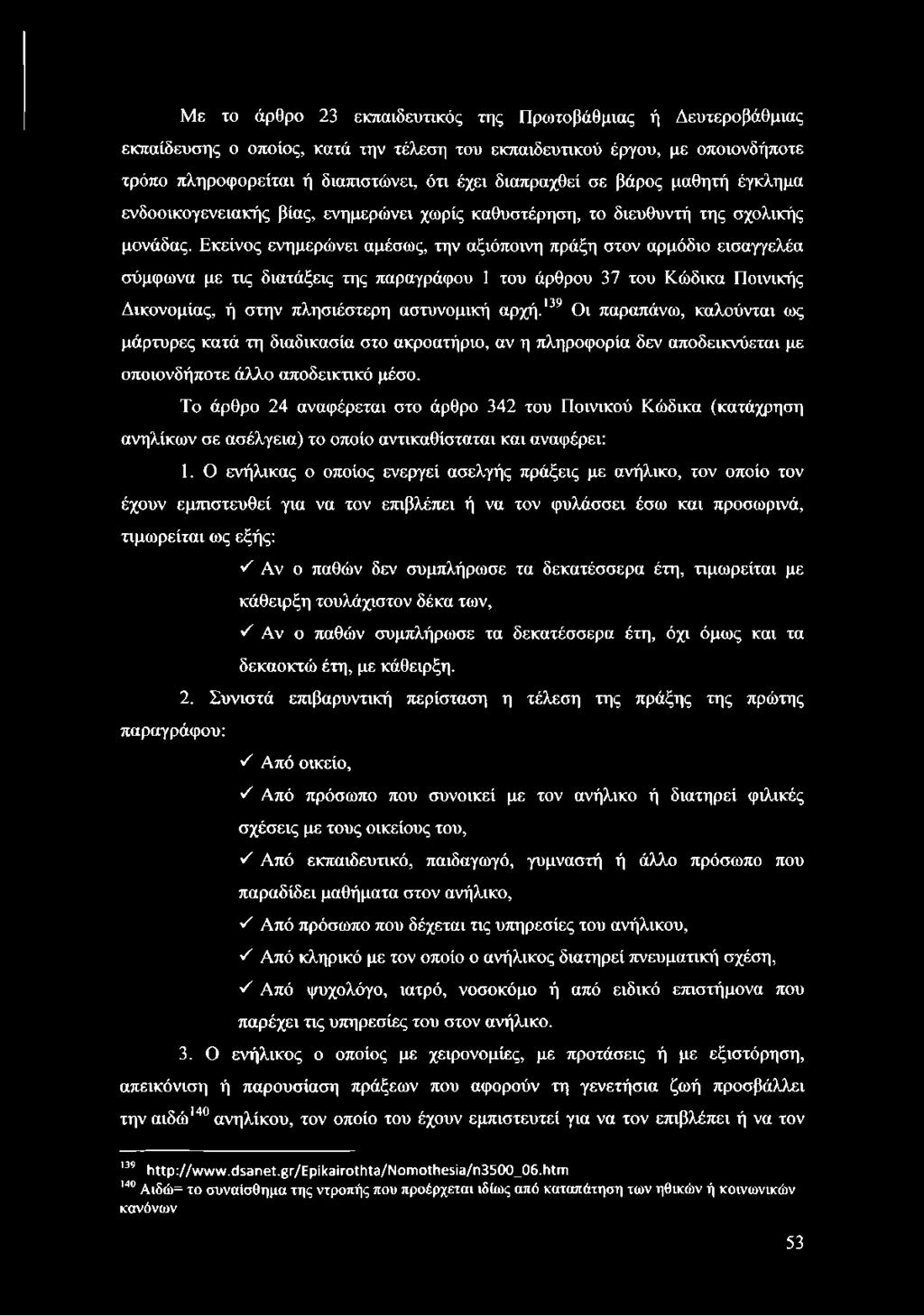 Εκείνος ενημερώνει αμέσως, την αξιόποινη πράξη στον αρμόδιο εισαγγελέα σύμφωνα με τις διατάξεις της παραγράφου 1 του άρθρου 37 του Κώδικα Ποινικής Δικονομίας, ή στην πλησιέστερη αστυνομική αρχή.