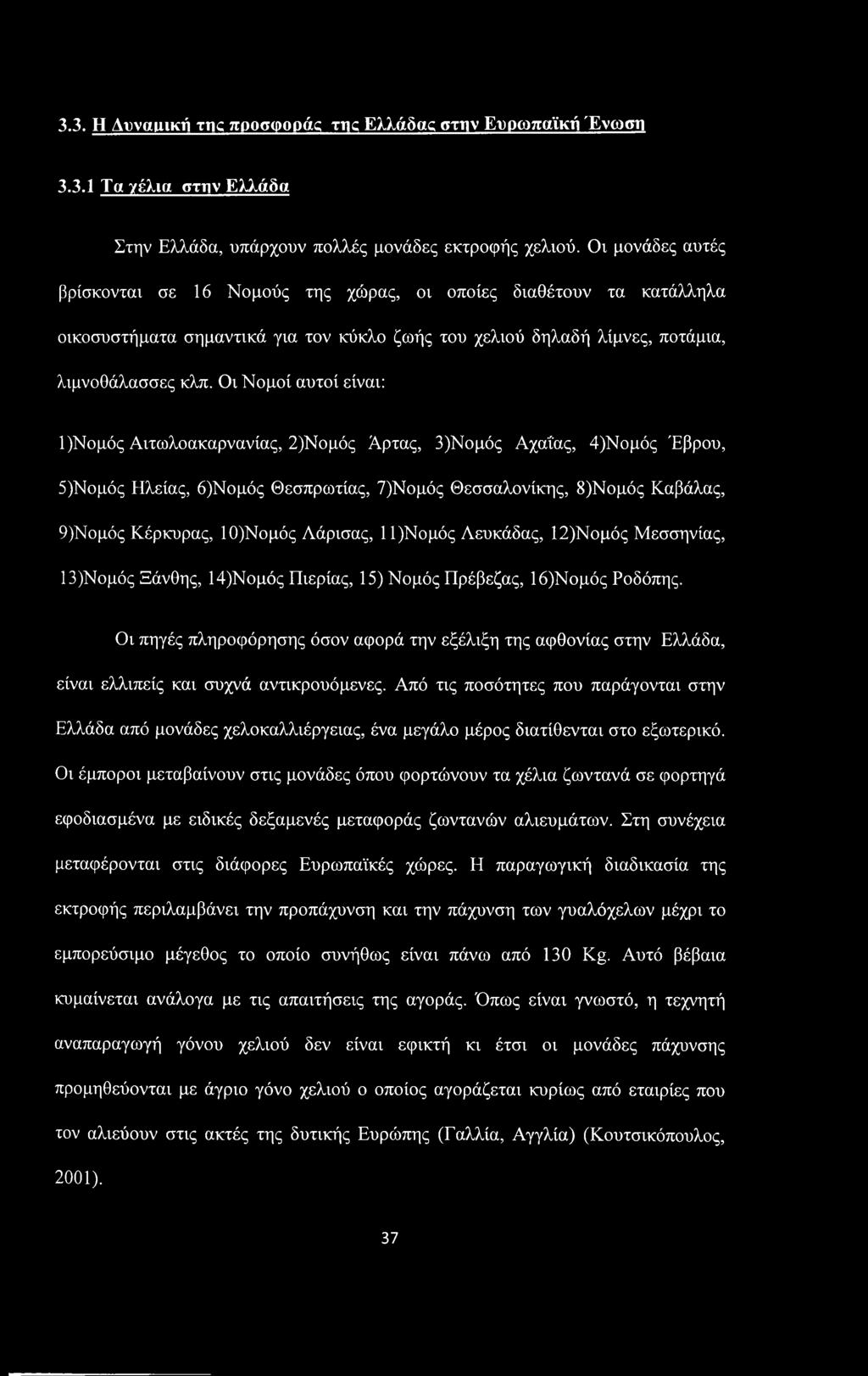 Οι Νομοί αυτοί είναι: 1)Νομός Αιτωλοακαρνανίας, 2)Νομός Άρτας, 3)Νομός Αχα'ί'ας, 4)Νομός Έβρου, 5)Νομός Ηλείας, 6)Νομός Θεσπρωτίας, 7)Νομός Θεσσαλονίκης, 8)Νομός Καβάλας, 9)Νομός Κέρκυρας, 10)Νομός