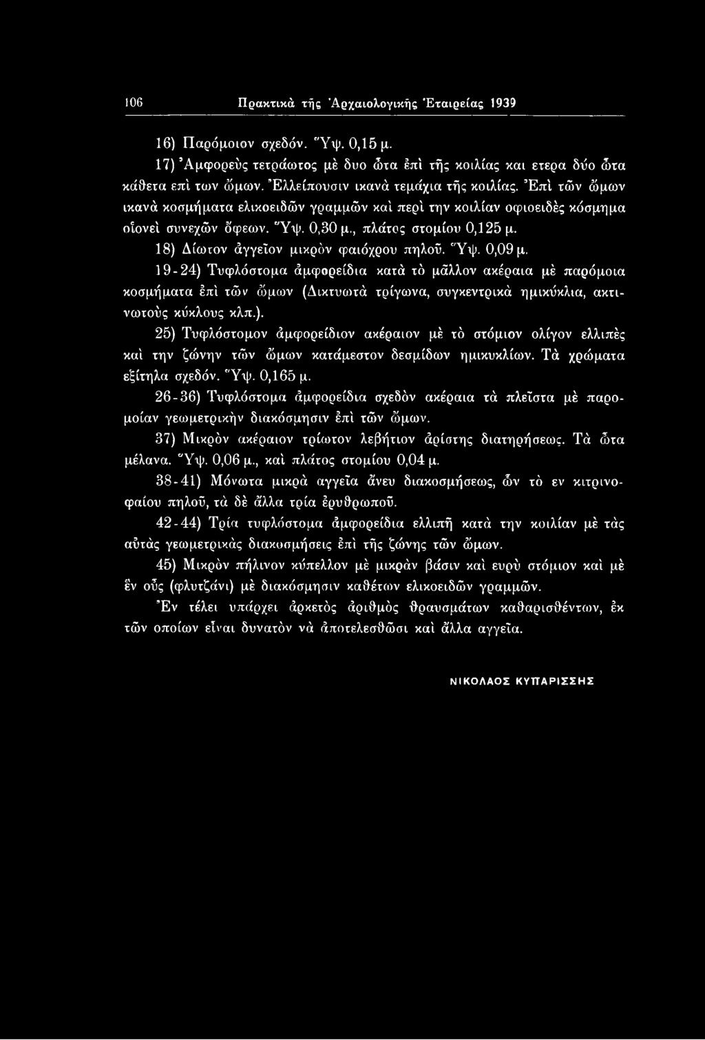 18) Δίωτον άγγεΐον μικρόν φαιόχρου πηλού. Ύψ. 0,09 μ.