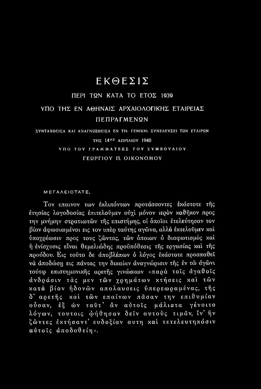 ΟΙΚΟΝΟΜΟΥ Μ ΕΓΑΛΕΙΟΤΑΤΕ, Τον έπαινον των έκλιπόντων προχάσσοντες έκάστοτε τής έτησίας λογοδοσίας έπιτελοΰμεν ούχΐ μόνον ιερόν καθήκον προς την μνήμην στρατιωτών τής επιστήμης, οί όποιοι έτελεΰτησαν