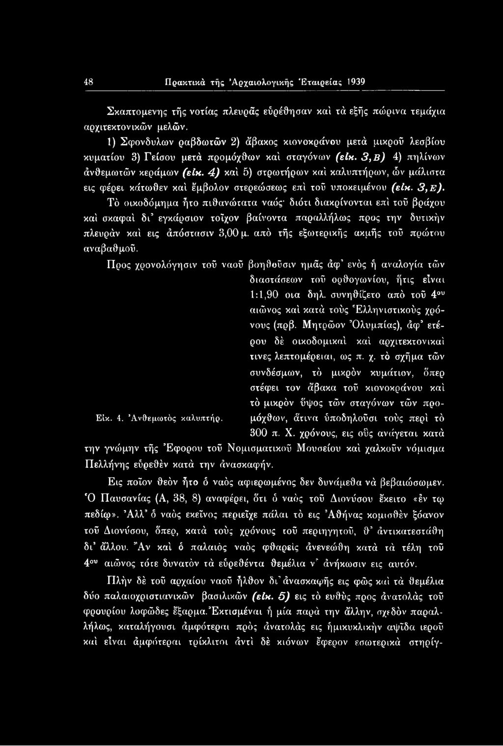 48 Πρακτικά τής Αρχαιολογικής Εταιρείας 1939 Σκαπτόμενης τής νοτίας πλευράς εύρέθησαν καί τά εξής πώρινα τεμάχια αρχιτεκτονικών μελών.