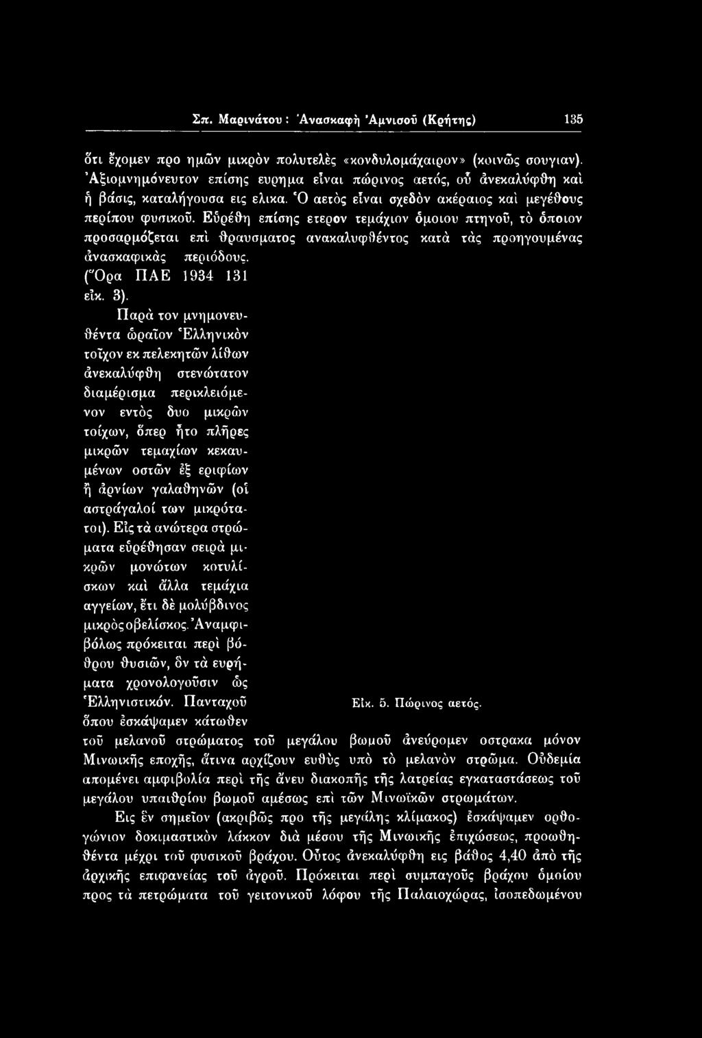 ή άρνίων γαλαθηνών (οΐ αστράγαλοί των μικρότατοι). Είςτά ανώτερα στρώματα εύρέθησαν σειρά μικρών μονώτων κοτυλίσκων καί άλλα τεμάχια αγγείων, έτι δέ μολΰβδινος μικρός οβελίσκος.